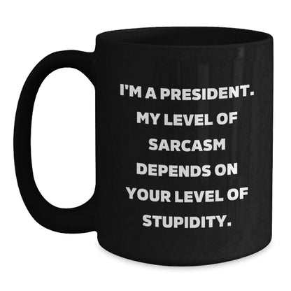 President Sarcasm Funny Black Coffee Mug Gifts from Family to President Friends Unique Christmas Unique Gifts - Main