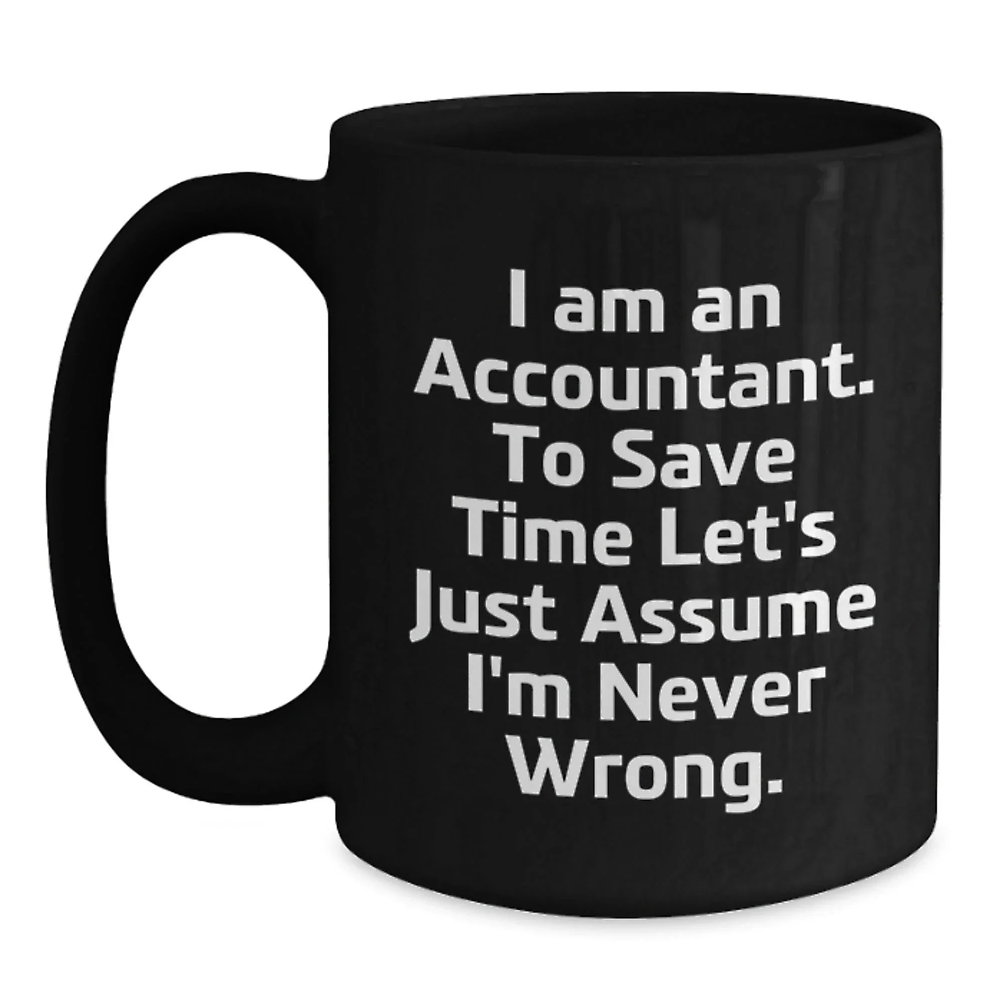 Funny Accountant Gifts for Men or Women, Black Coffee Mug 'I Am An Accountant. To Save Time Let's Just Assume I'm Never Wrong.' Graduation Unique Gifts from Friends