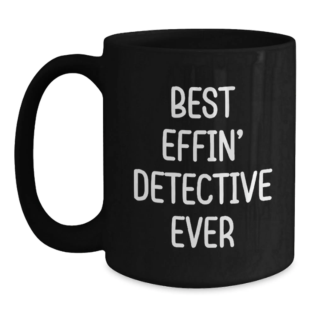 Funny Detective Quotes on Black Coffee Mugs, Gifts for Detective Enthusiasts from Family and Friends - Best Effin' Detective Ever - Main