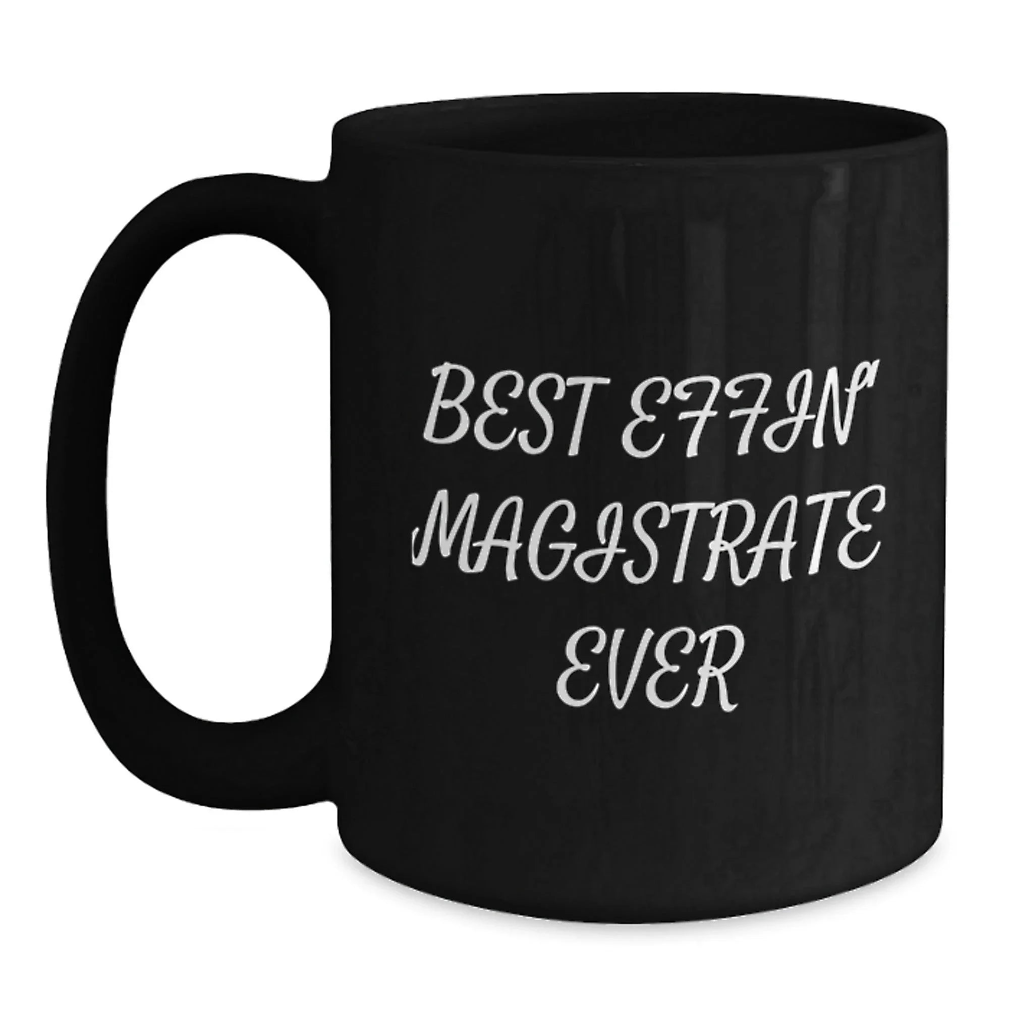 Funny Magistrate Gifts from Friends, Black Coffee Mug for Magistrate on Christmas, Best Effin' Magistrate Ever Quote