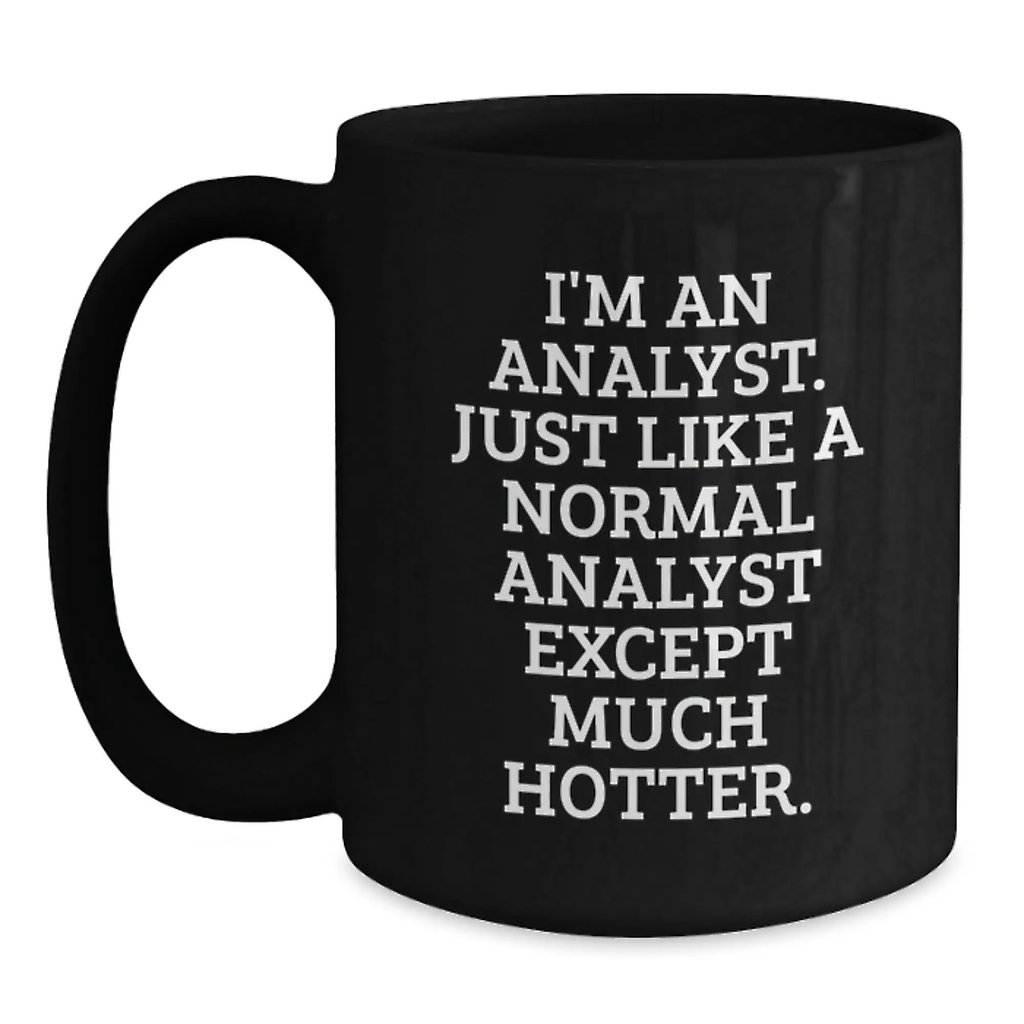 Funny Analyst Gifts for Graduation, Unique Black Coffee Mug, I'm An Analyst, Just Like A Normal Analyst Except Much Hotter. - Main