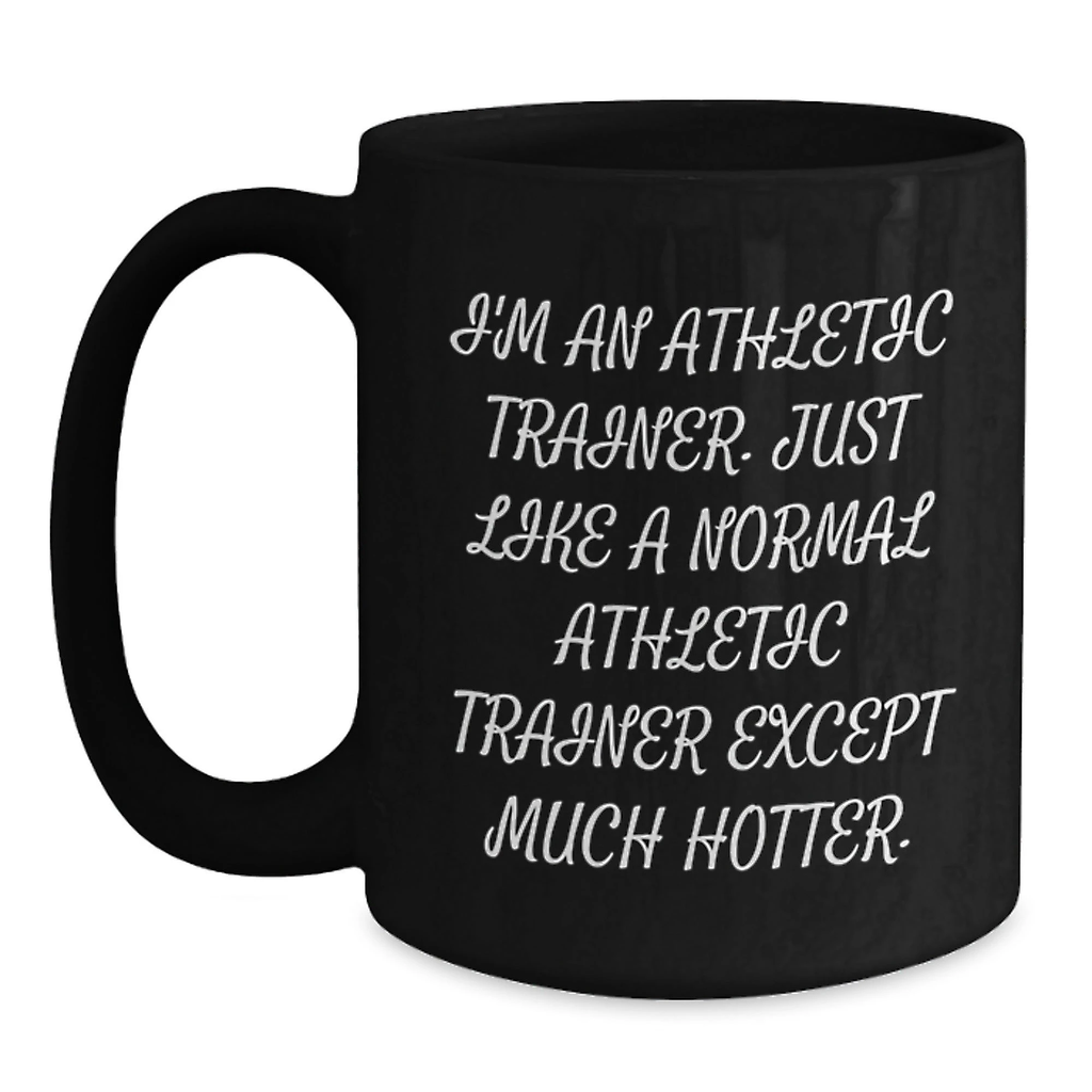 Funny Athletic Trainer Gifts from Men to Women, Unique Black Coffee Mugs for Mom on Mother's Day, Just Like A Normal Athletic Trainer Except Much Hotter. - Main
