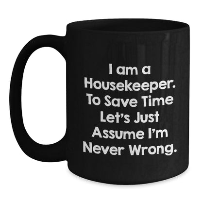 Funny Housekeeper Gift, 'I Am A Housekeeper, To Save Time Let's Just Assume I'm Never Wrong.', Cute Black Coffee Mug for Housekeeper Friends and Family on Christmas - Main