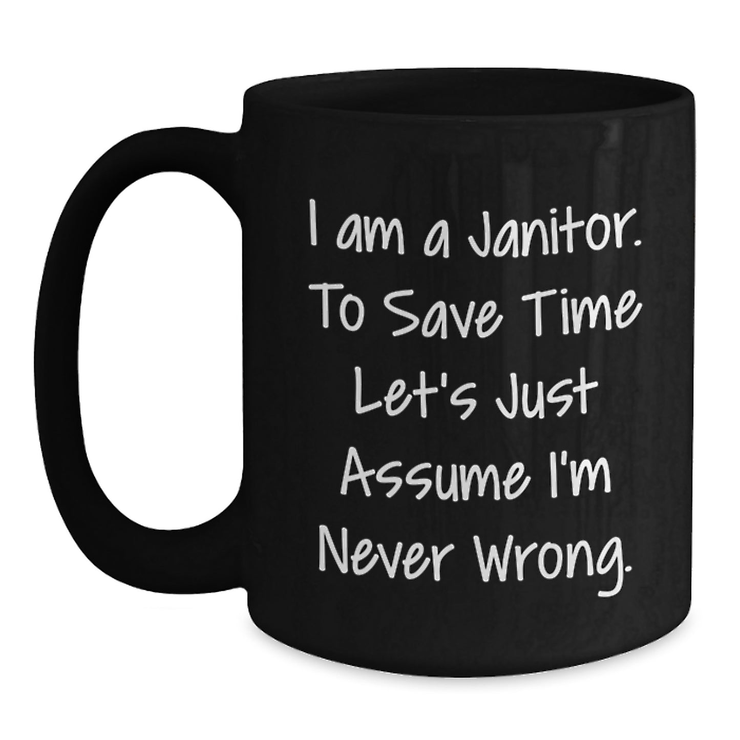 Funny Janitor Gifts from Friends, Unique Black Coffee Mug for Men, I Am A Janitor. To Save Time Let's Just Assume I'm Never Wrong. Humor - Main