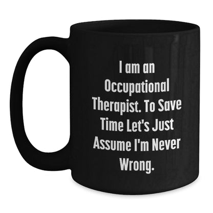 Occupational Therapist Gifts from Friends Christmas Unique Mugs - Funny Quote 'I Am An Occupational Therapist. To Save Time Let's Just Assume I'm Never Wrong.' for Occupational Therapist Men or Women - Main