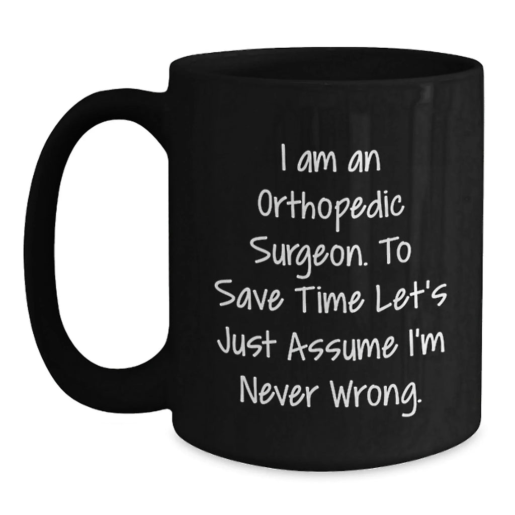 Funny Orthopedic Surgeon Gifts, Black Coffee Mug, I Am An Orthopedic Surgeon Mug for Christmas Memorable Present