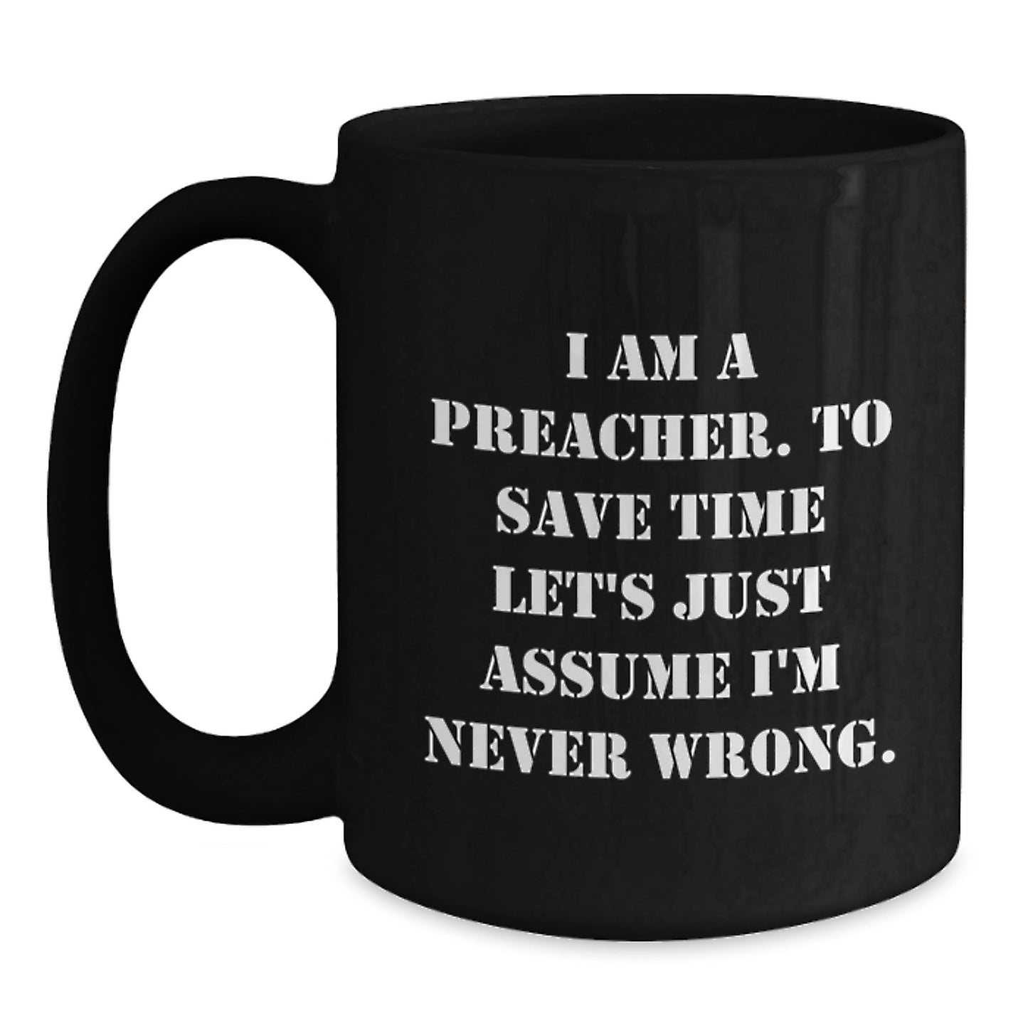Funny Preacher Gifts for Men, Black Coffee Mug with Quote 'I Am A Preacher. To Save Time Let's Just Assume I'm Never Wrong.' - Unique Christmas Unique Gift Ideas for Preachers from Friends - Main