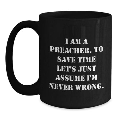 Funny Preacher Gifts for Men, Black Coffee Mug with Quote 'I Am A Preacher. To Save Time Let's Just Assume I'm Never Wrong.' - Unique Christmas Unique Gift Ideas for Preachers from Friends - Main