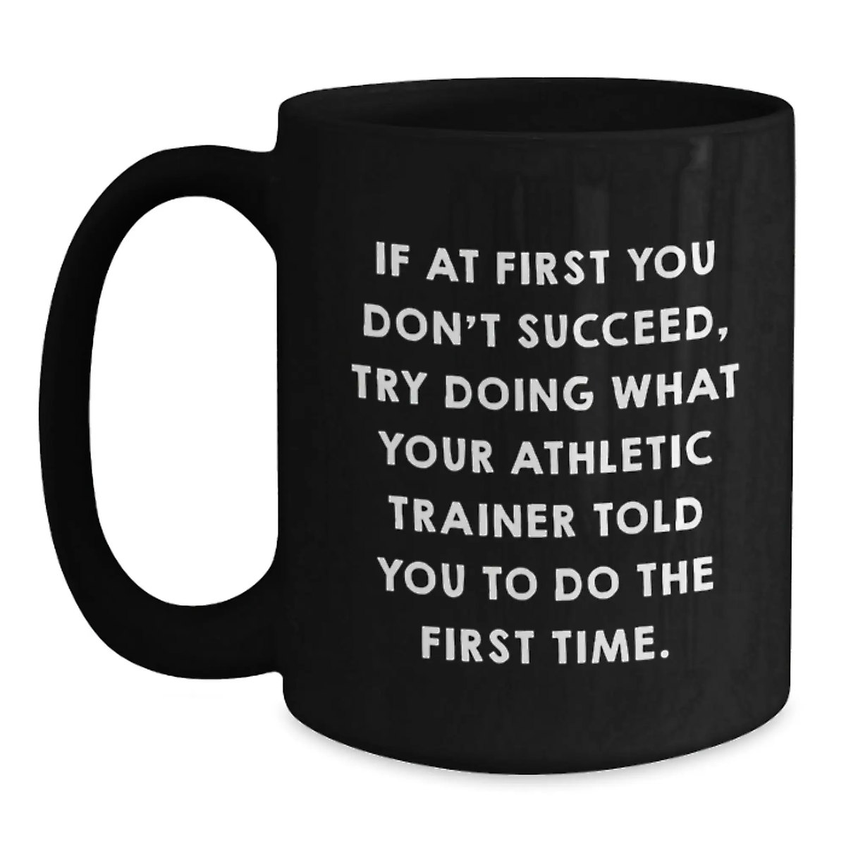 Funny Inspirational Athletic Trainer Gifts from Friends for Graduation Black Coffee Mug - If At First You Don't Succeed, Try Doing What Your Athletic Trainer Told You To Do The First Time. - Main