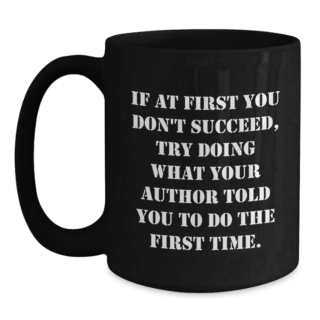 Inspirational Author Gifts, Funny Christmas Unique Black Coffee Mugs, Gifts from Family to Author, Quote: 'If At First You Don't Succeed, Try Doing What Your Author Told You To Do The First Time.'