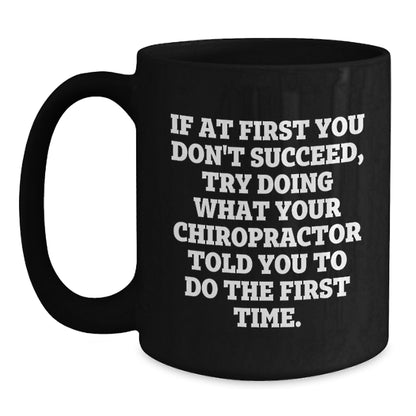 Chiropractor Humor Gifts from Friends for Graduation Unique Chiropractor Mug, Funny Quote 'If At First You Don't Succeed, Try Doing What Your Chiropractor Told You To Do The First Time.' - Main
