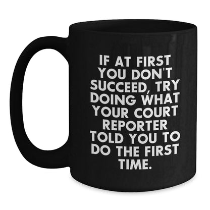 Funny Court Reporter Gifts from Friends to Family - Court Reporter Black Coffee Mug, If At First You Don't Succeed, Try Doing What Your Court Reporter Told You To Do The First Time. - Main
