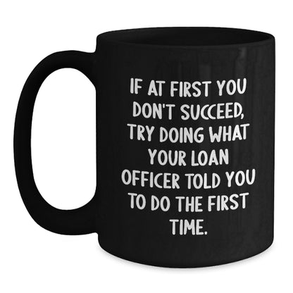 Funny Loan Officer Gifts, Graduation Unique Gifts from Family, Black Coffee Mug for Loan Officer, If At First You Don't Succeed Try Doing What Your Loan Officer Told You - Main