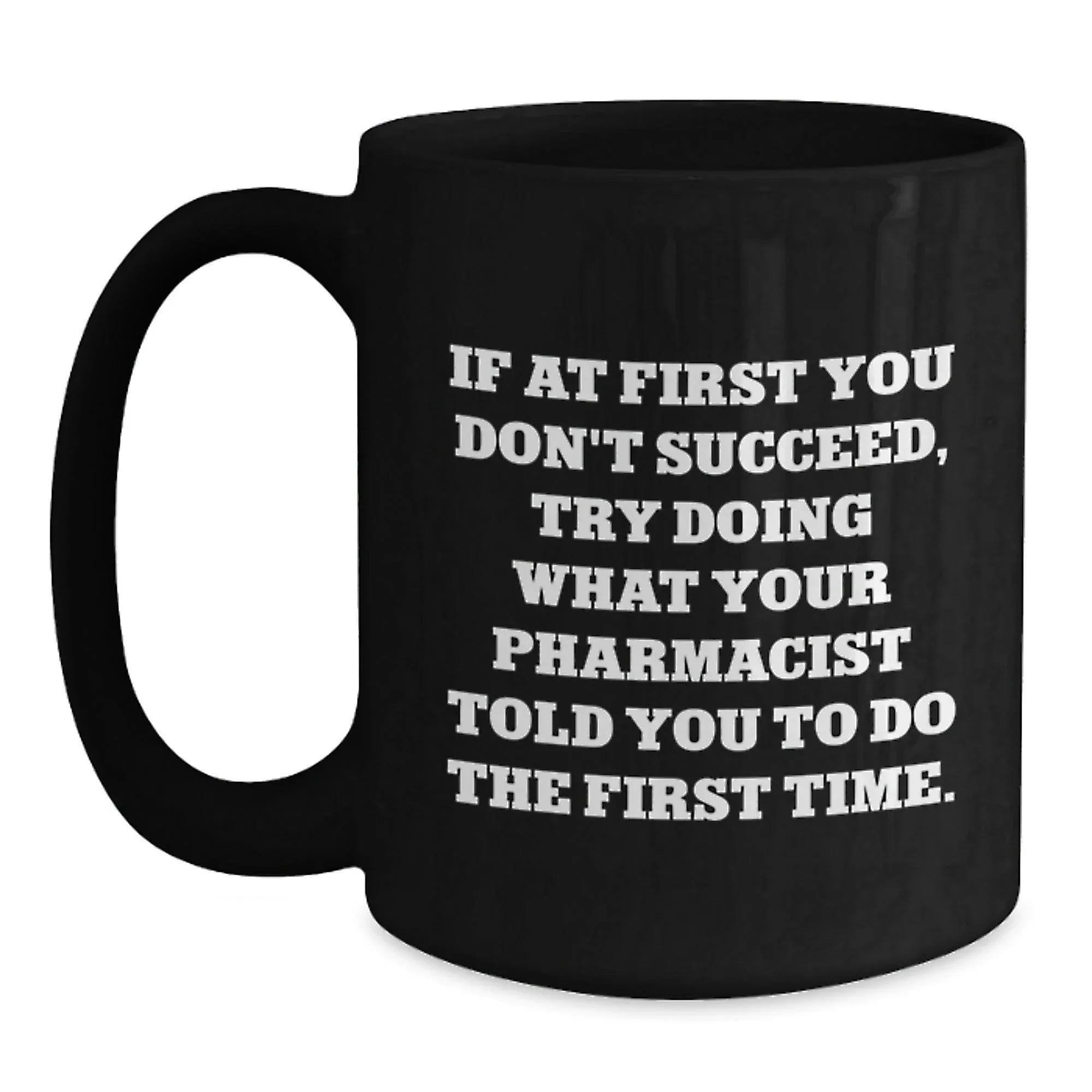 Funny Pharmacist Gifts, Black Coffee Mug, If They Don't Succeed Try Doing What Your Pharmacist Said - Unique Christmas Unique Gifts from Friends to Family - 11oz, 15oz