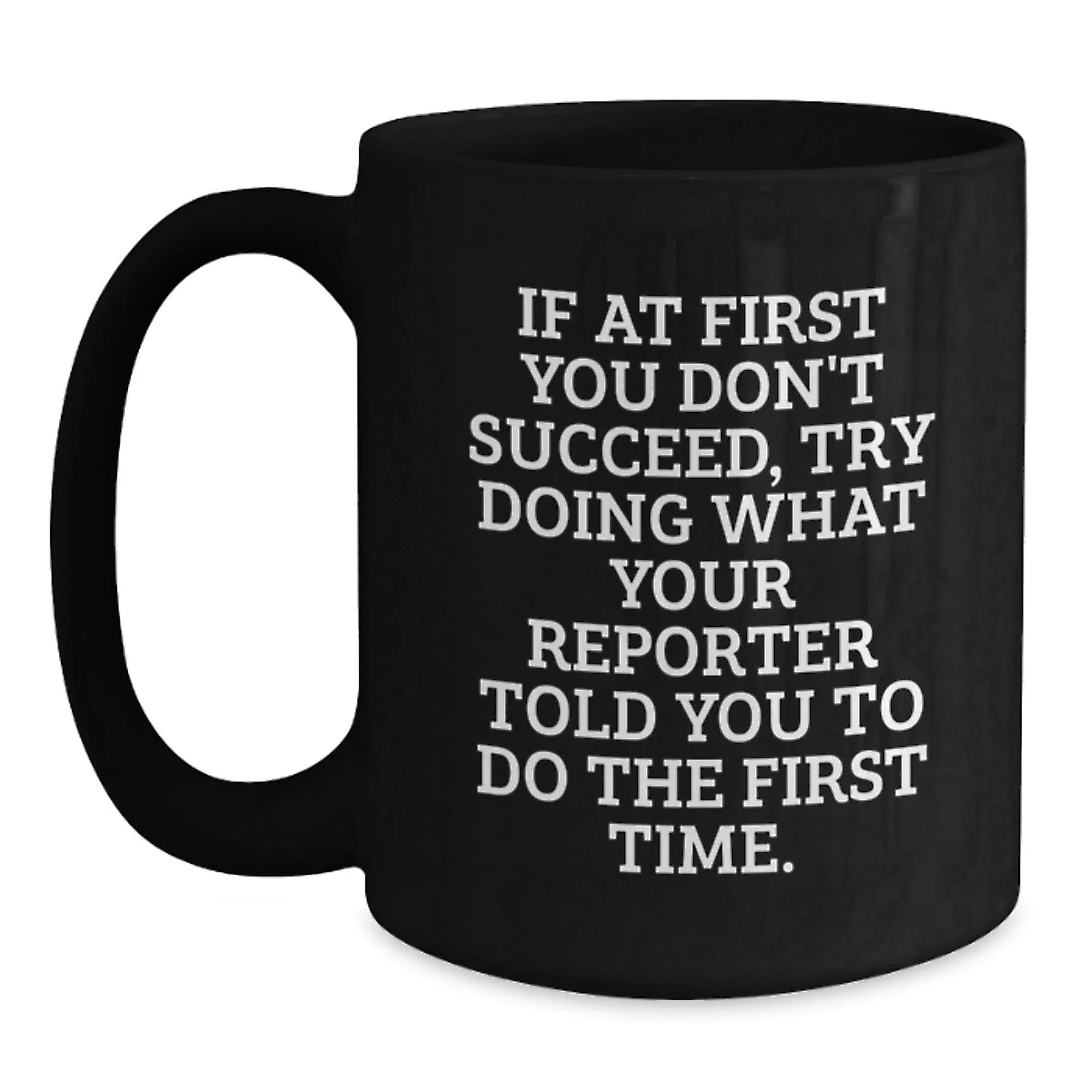 Funny Reporter Gifts for Men - Black Coffee Mug, Perfect for Friends and Family 'If At First You Don't Succeed, Try Doing What Your Reporter Told You To Do The First Time', Christmas Unique