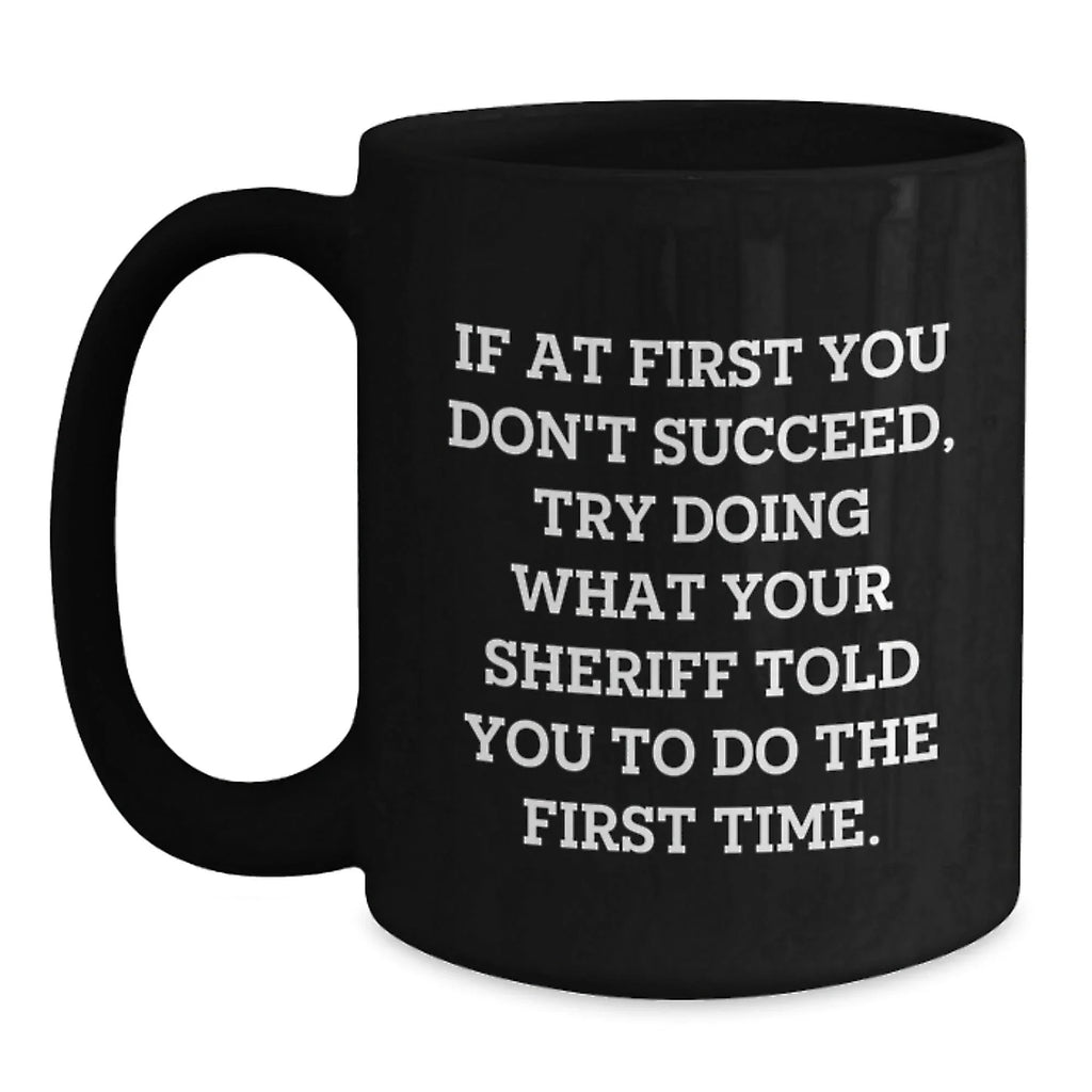 Funny Sheriff Gifts for Men, Black Coffee Mug with Inspirational Quote, Unique Christmas Memorable Presents from Friends or Coworkers to Sheriff