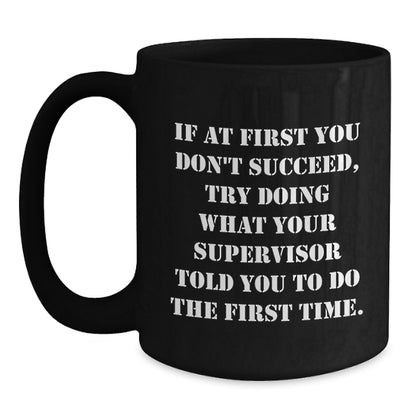 Funny Supervisor Gifts from Friends, Coworkers, Family - 'If At First You Don't Succeed, Try Doing What Your Supervisor Told You To Do' Black Coffee Mug for Graduation - Main
