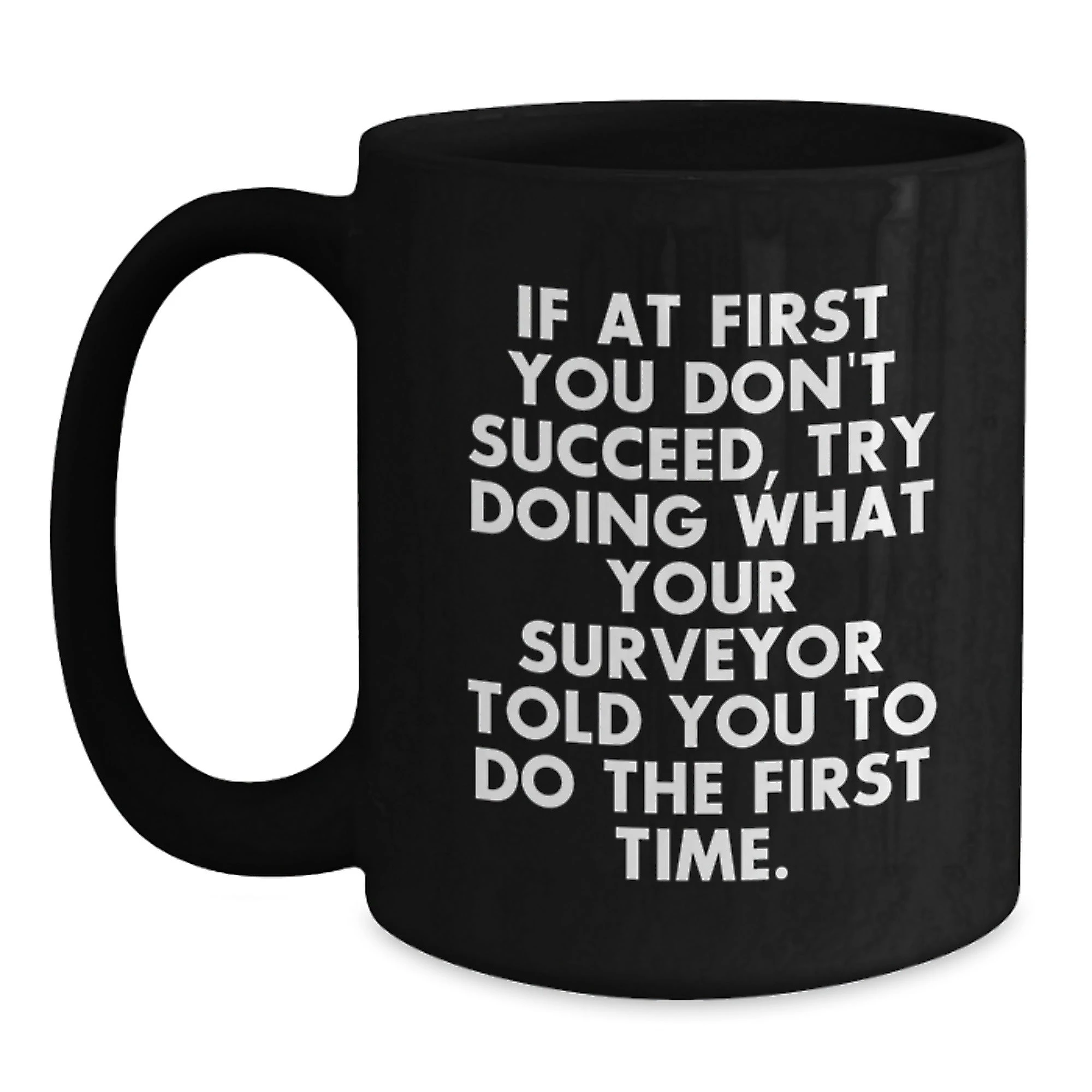 Funny Surveyor Gifts for Men, Black Coffee Mug with Inspirational Quote, Gifts from Friends, Christmas Unique Mugs, 11oz or 15oz, Surveyor Mug