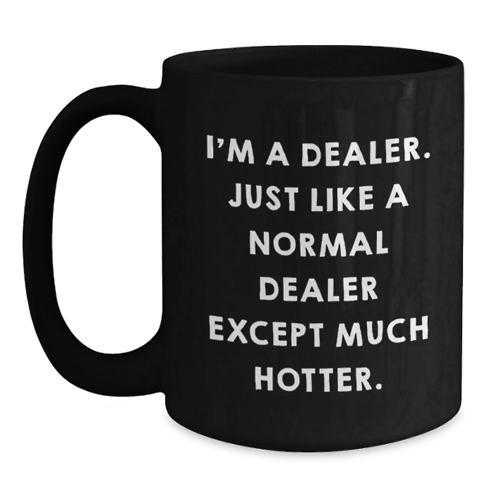 Dealer Gifts from Friends for Graduation Unique Funny Black Coffee Mug, I'm A Dealer. Just Like A Normal Dealer Except Much Hotter. - Main