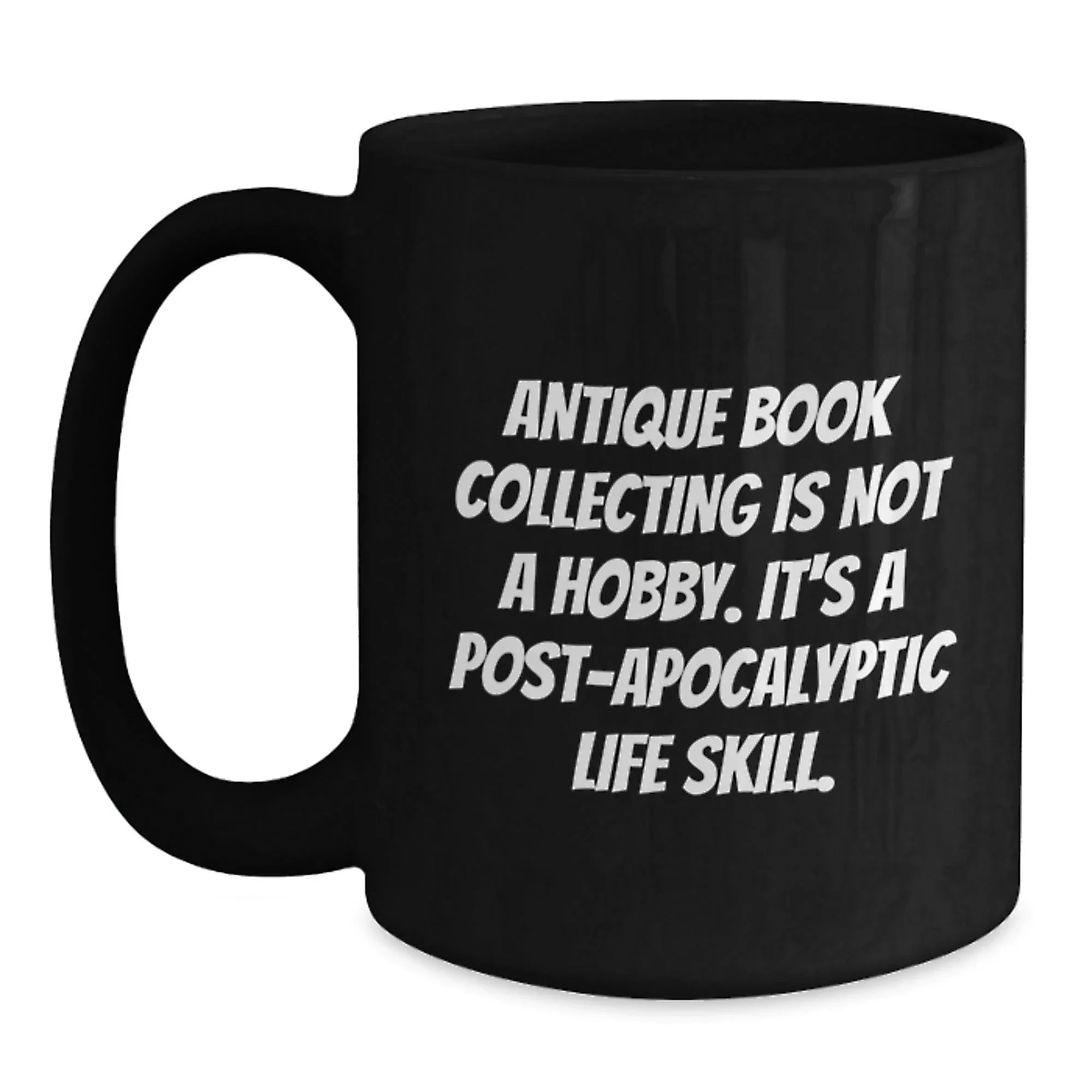 Antique Book Collecting Gifts, Funny Quote, Black Coffee Mug for Graduation, Gifts from Family, Gifts for Her, Unique Post-Apocalyptic Life Skill Inspiration