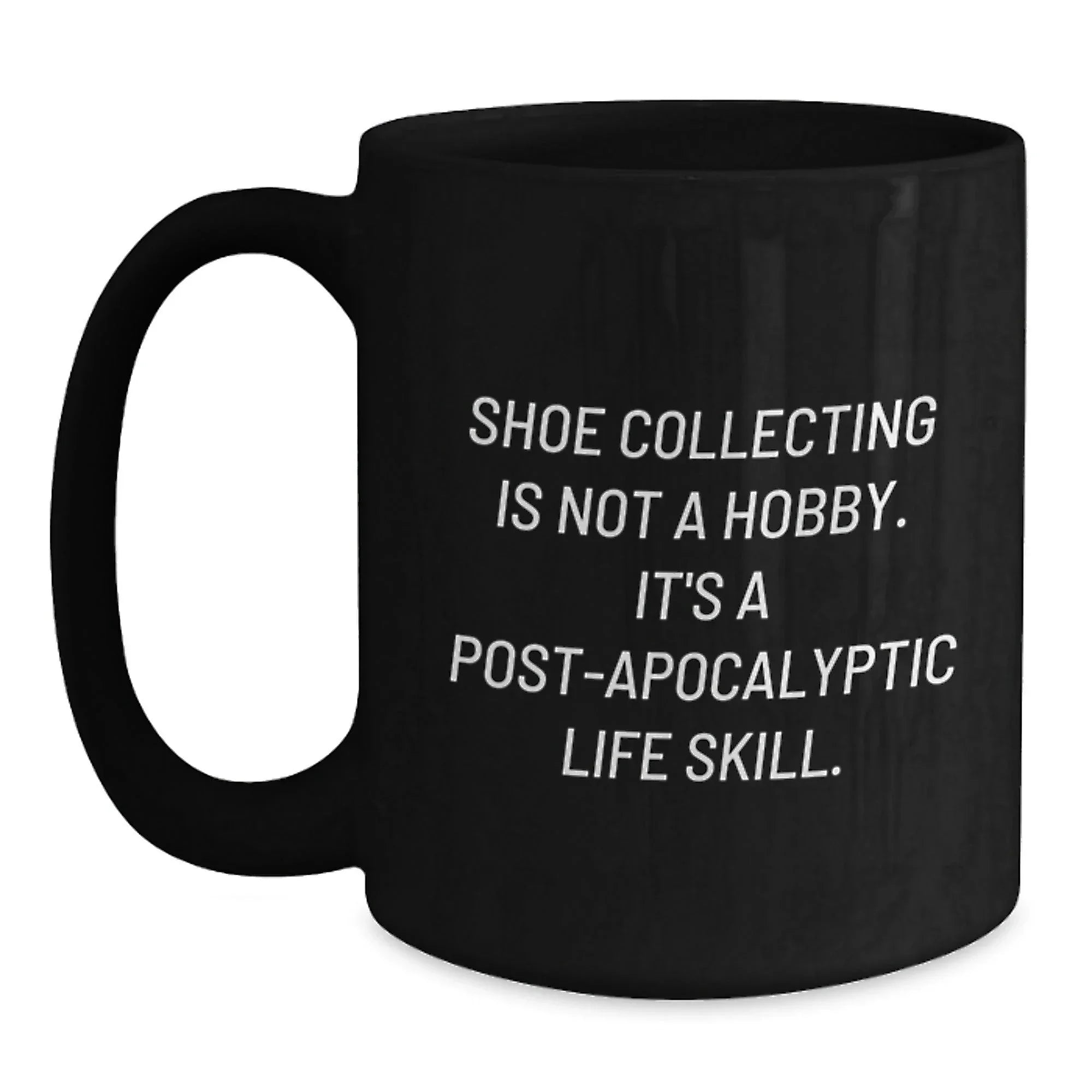 Funny Shoe Collecting Gifts from Friends for Shoe Collecting Enthusiasts, Black Coffee Mug, 'Shoe Collecting Is Not A Hobby. It's A Post-apocalyptic Life Skill.' - Graduation Unique Gifts