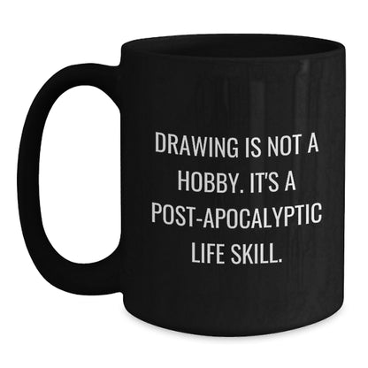 Funny Drawing Gifts for Drawing Enthusiasts - Gifts from Friends, Family - Drawing Is Not A Hobby. It's A Post-apocalyptic Life Skill. Black Coffee Mug - Main