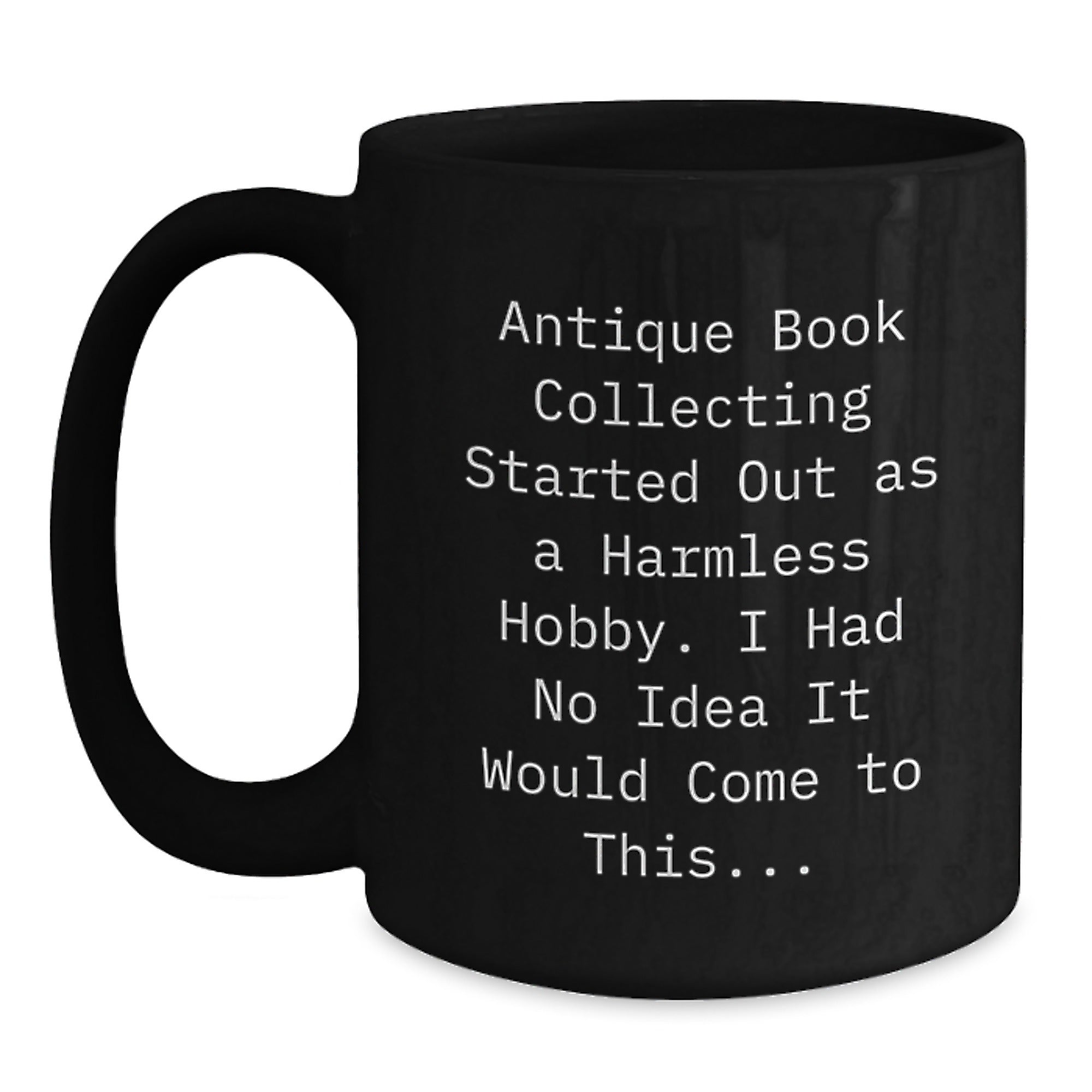 Funny Antique Book Collecting Gifts for Men Women Friends Coworkers Family This Christmas Unique Black Coffee Mug Started Out As A Harmless Hobby I Had No Idea It Would Come To This... - Main