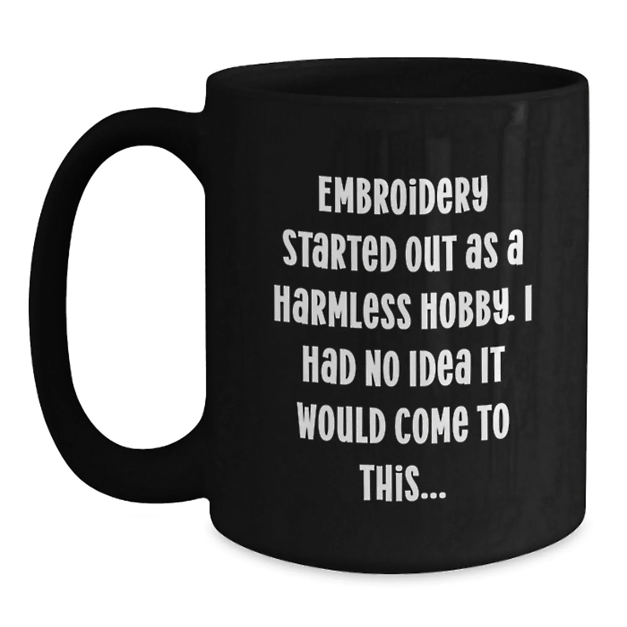 Funny Embroidery Gift for Embroidery Lovers from Friends, 'Embroidery Started Out As A Harmless Hobby, I Had No Idea It Would Come To This...' Christmas Unique Gifts for Women, Black Coffee Mug, 11oz