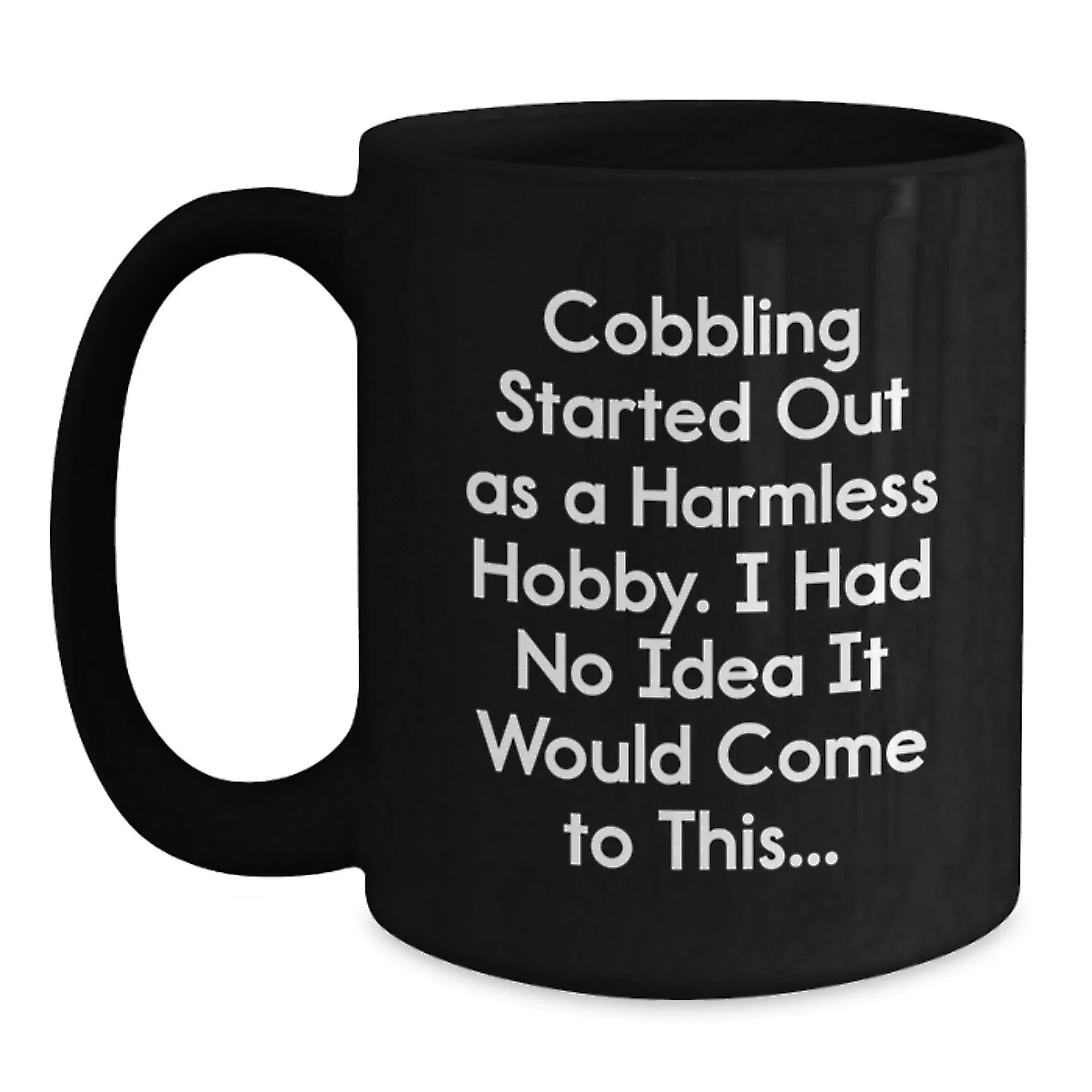 Funny Cobbling Gifts for Men Black Coffee Mug from Friends, Inspired by Cobbling Started Out As A Harmless Hobby, Christmas Unique Gifts
