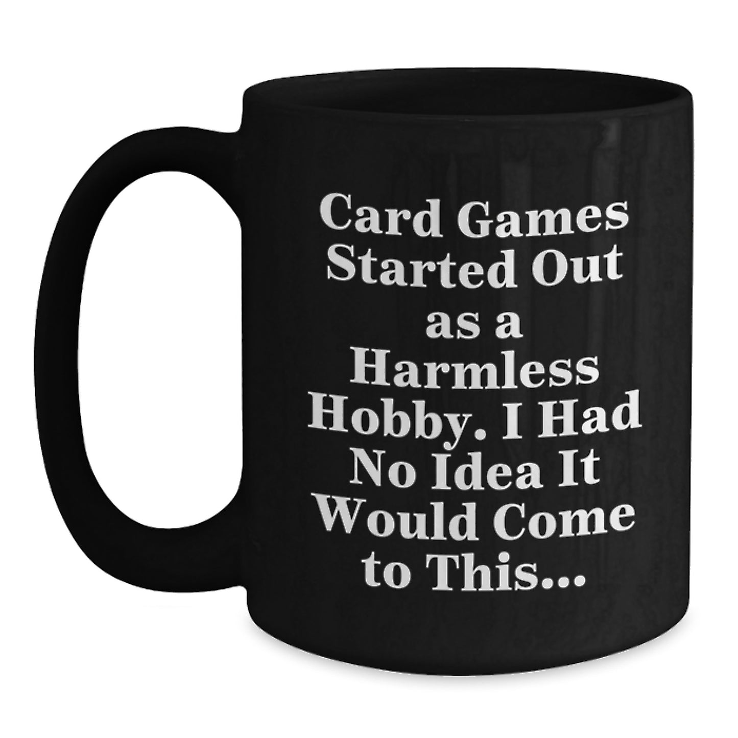Gifts from Friends for Card Game Enthusiasts - Funny Mug, Card Games Started Out As A Harmless Hobby I Had No Idea It Would Come To This, Black Coffee Mug - Main
