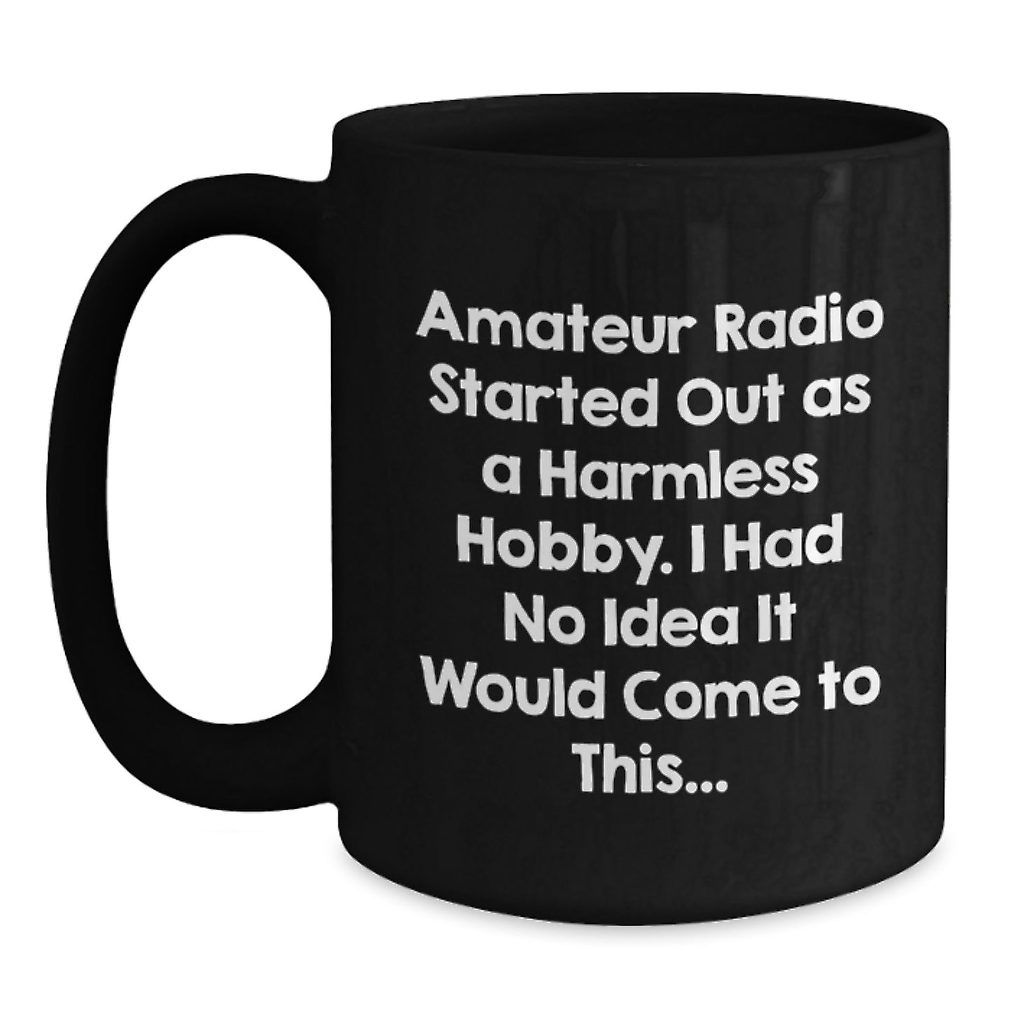 Funny Amateur Radio Christmas Unique Gift for Hams - 'Amateur Radio Started Out As A Harmless Hobby. I Had No Idea It Would Come To This...' Black Coffee Mug - Main