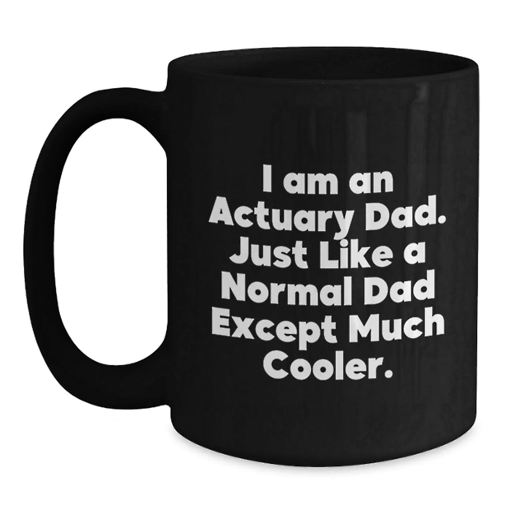 Funny Actuary Gifts for Dad, Unique Black Coffee Mugs, I Am An Actuary Dad, Christmas Unique Gifts, Gifts from Men, for Actuary Men