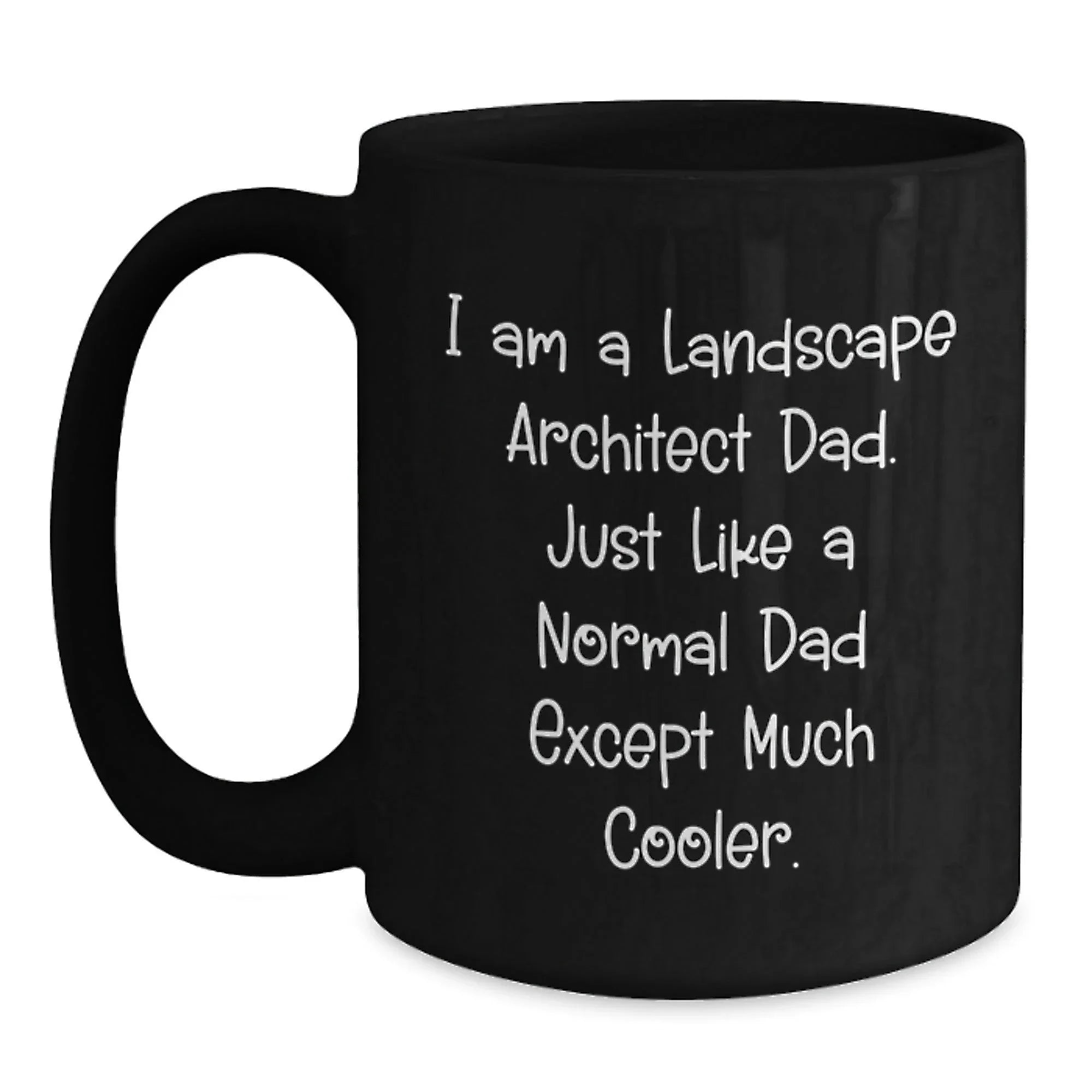 Landscape Architect Dad Funny Gifts from Men to Friends for Graduation Unique Black Coffee Mugs, 'I Am A Landscape Architect Dad. Just Like A Normal Dad Except Much Cooler.'