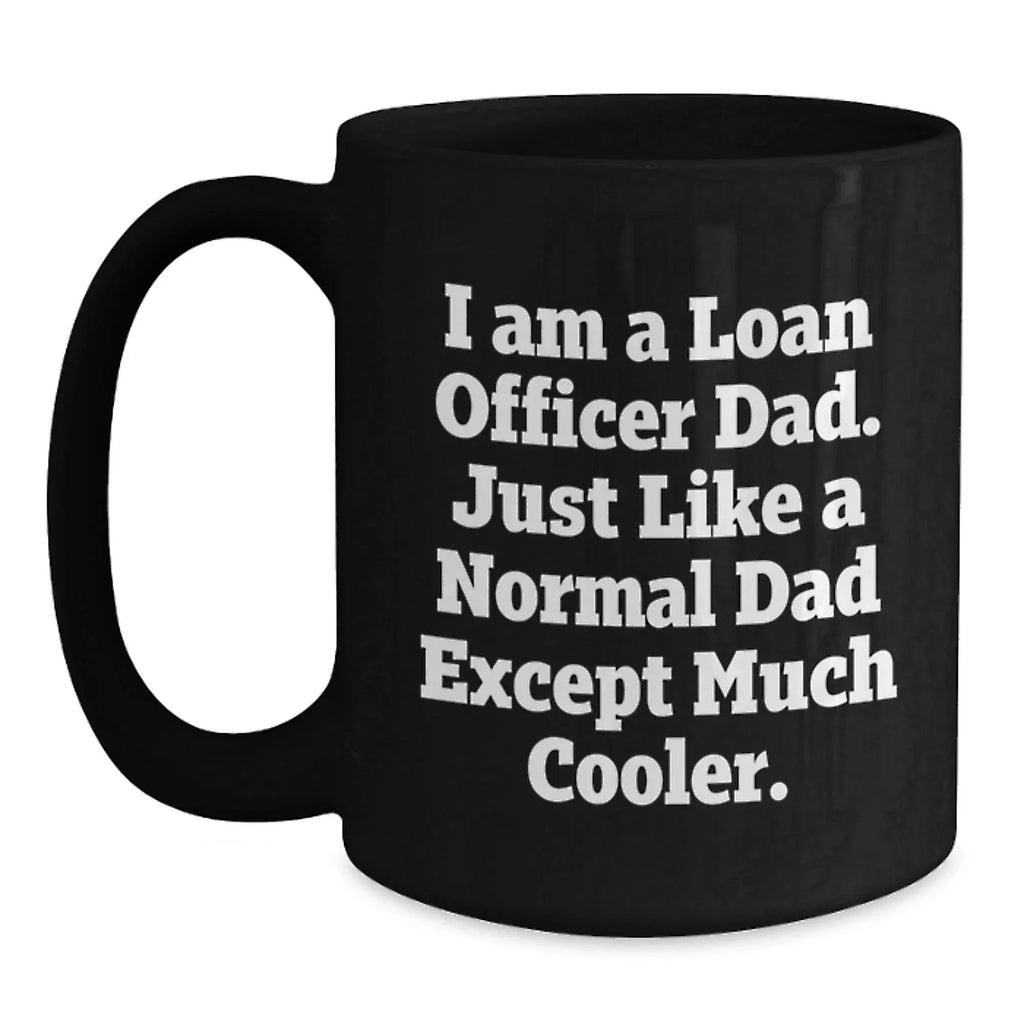 Funny Loan Officer Mugs Gifts for Loan Officer Dad, Gifts from Dad, Christmas Unique Gifts, Black Coffee Mug, I Am A Loan Officer Dad