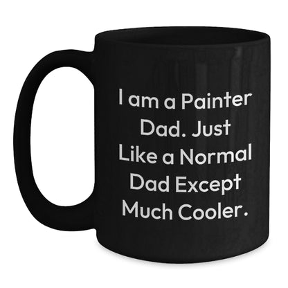 Funny Painter Dad Gifts for Him - I Am A Painter Dad Quote Black Coffee Mug, 11oz or 15oz, Microwave and Dishwasher Safe, Gifts from Men to Painter Friends and Family - Main