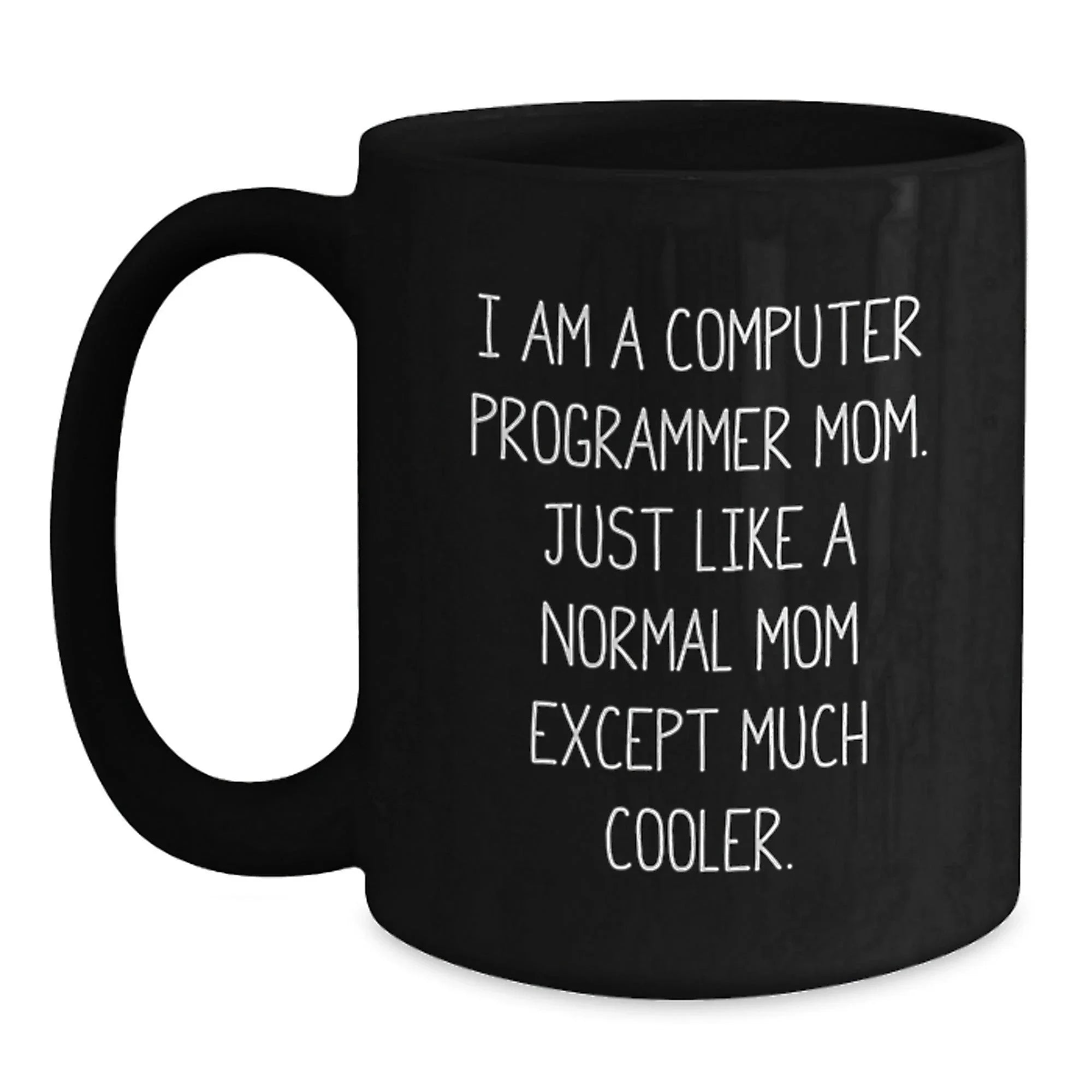 Funny Computer Programmer Mom Gifts from Friends for Men - Black Coffee Mug, Graduation Unique Gifts, I Am A Computer Programmer Mom. Just Like A Normal Mom Except Much Cooler.