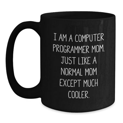 Funny Computer Programmer Mom Gifts from Friends for Men - Black Coffee Mug, Graduation Unique Gifts, I Am A Computer Programmer Mom. Just Like A Normal Mom Except Much Cooler. - Main