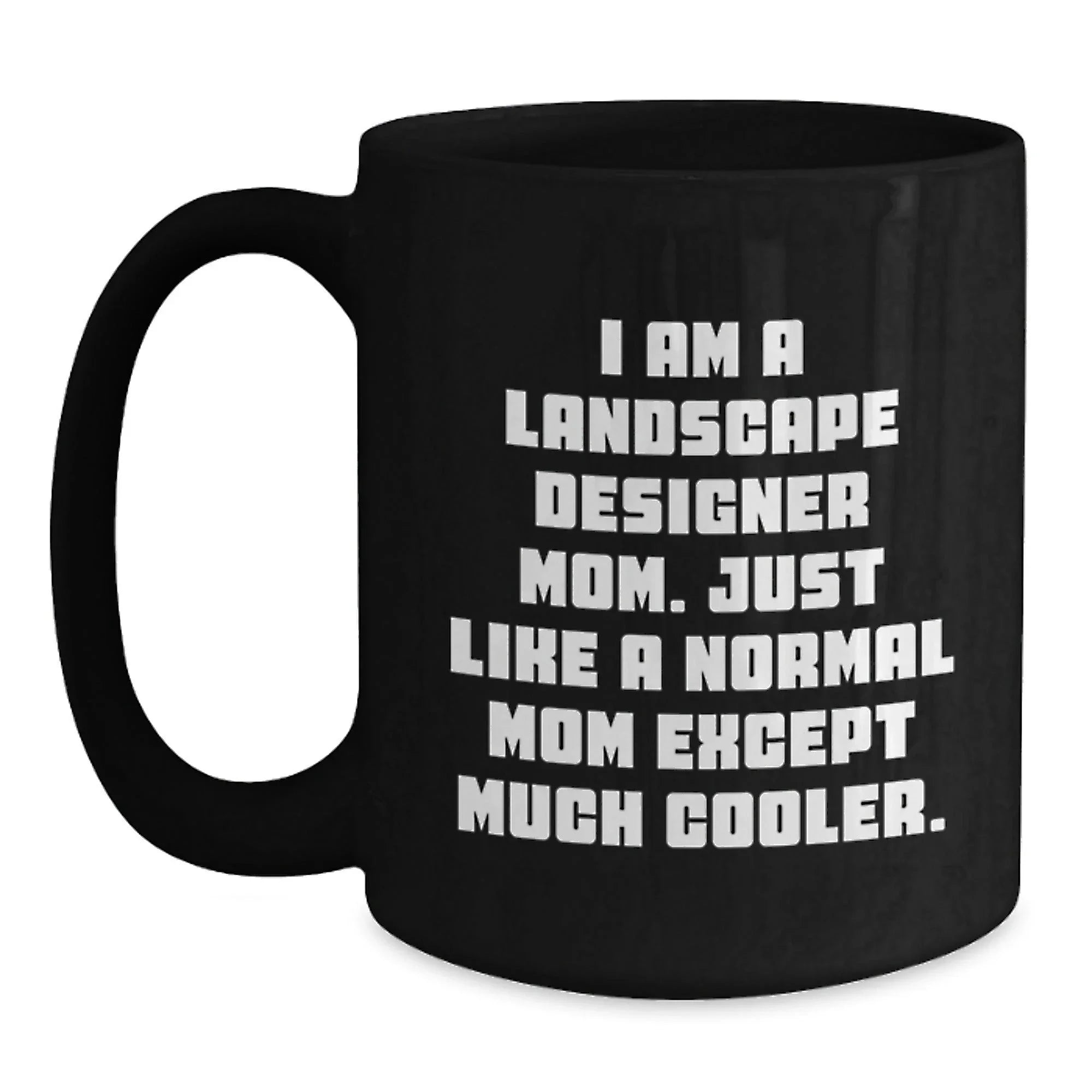 Landscape Designer Mom Gifts from Friends for Birthday Unique Gifts, I Am A Landscape Designer Mom. Just Like A Normal Mom Except Much Cooler. Black Coffee Mug