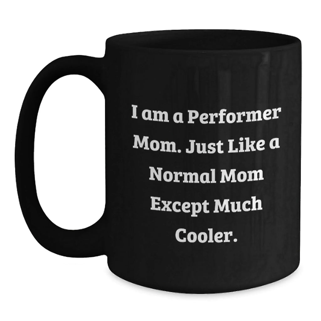 Funny Performer Mom Black Coffee Mug Gifts from Friends to Family for Christmas