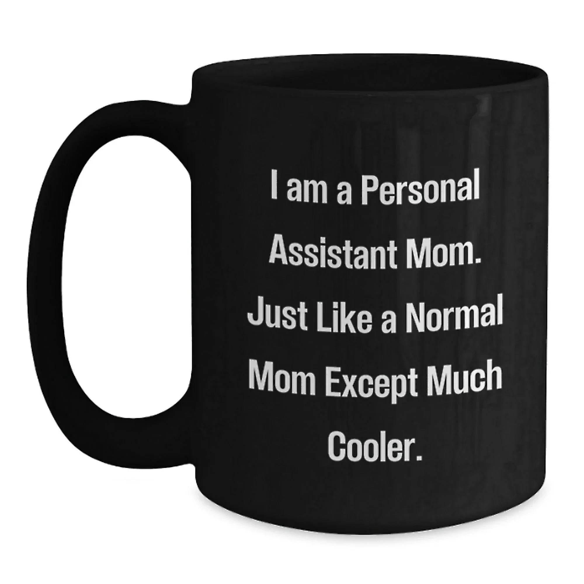 Funny Personal Assistant Mom Gifts for Her, Black Coffee Mug, Birthday Unique Presents from Family and Friends, 'I Am A Personal Assistant Mom. Just Like A Normal Mom Except Much Cooler.'