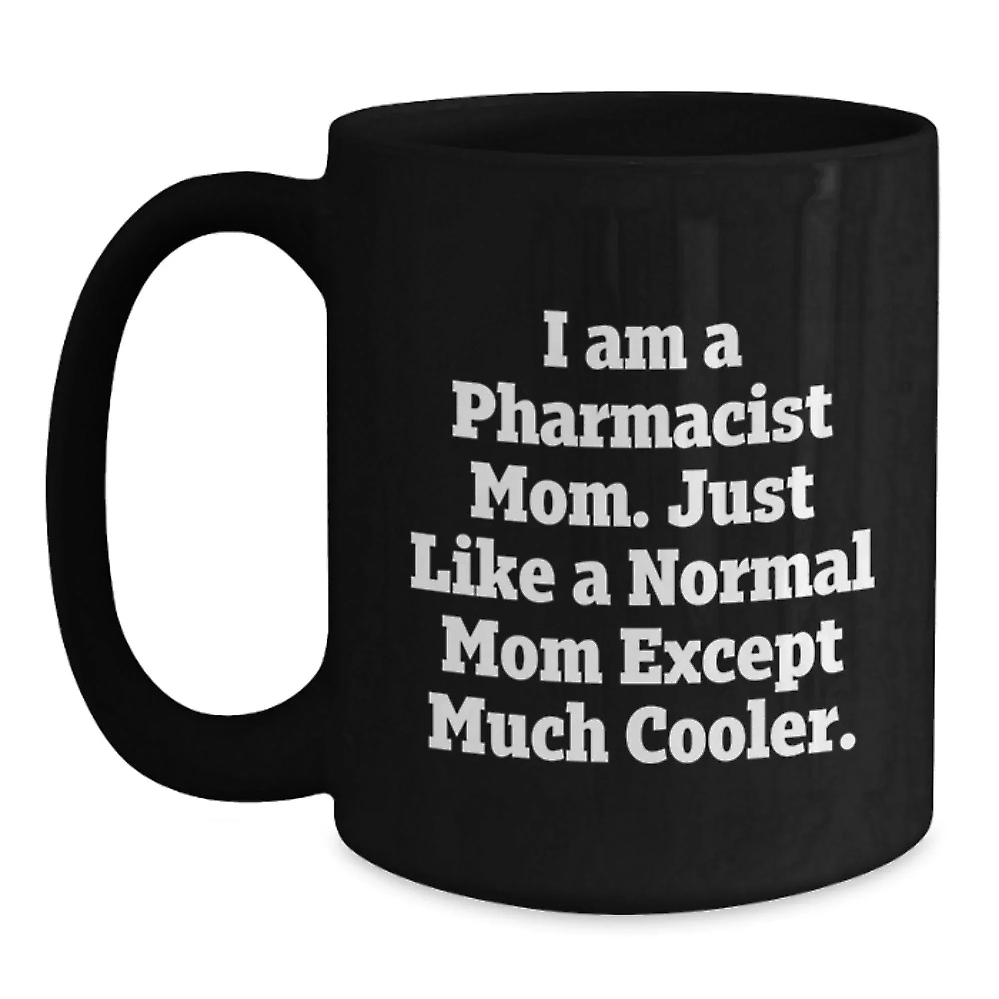 Funny Pharmacist Mom Graduation Gifts from Family Friends Coworkers - I Am A Pharmacist Mom. Just Like A Normal Mom Except Much Cooler. Black Coffee Mug