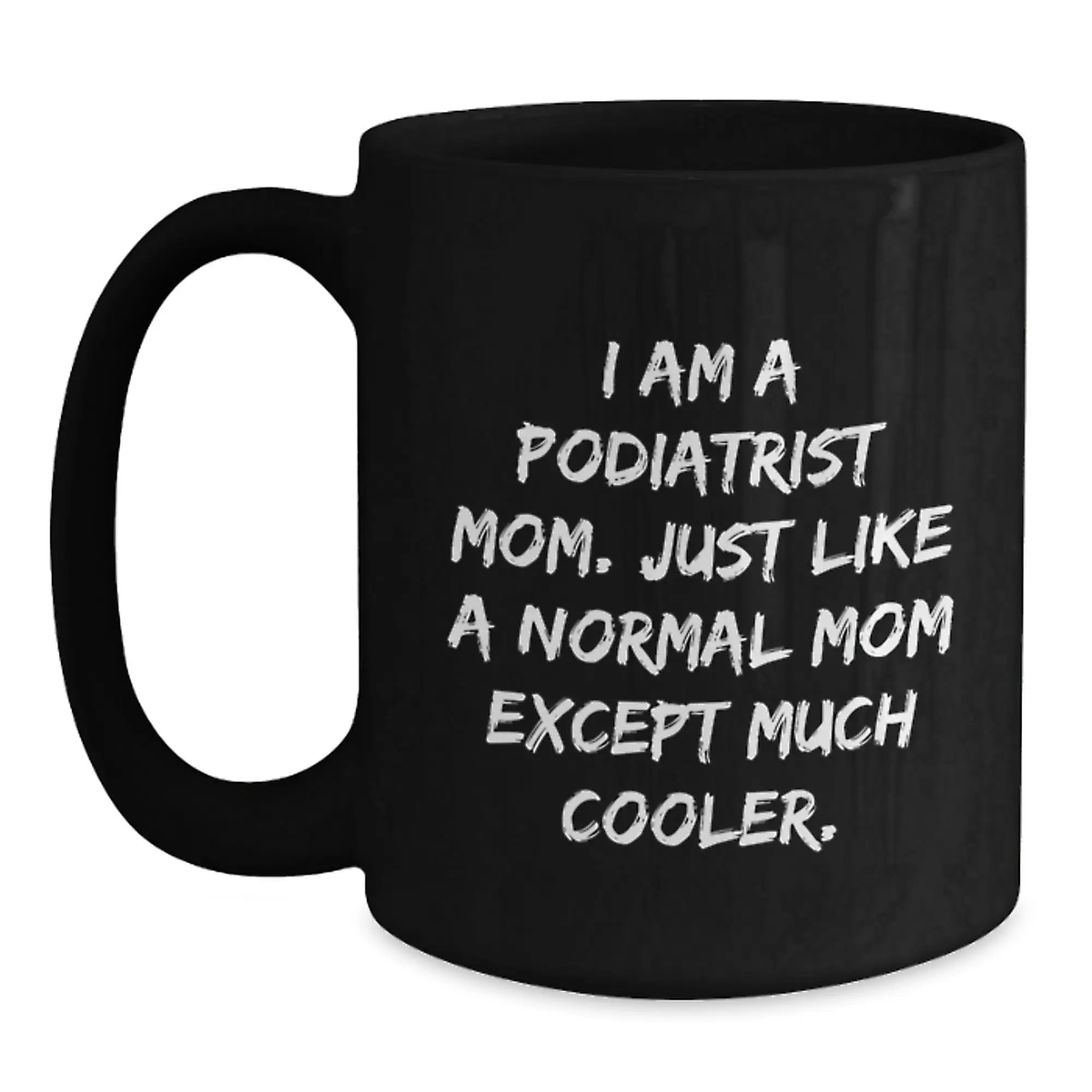 Funny Podiatrist Mom Gifts, Black Coffee Mugs for Graduation, 'I Am A Podiatrist Mom. Just Like A Normal Mom Except Much Cooler.' Mug for Family, Friends, or Coworkers - Black Ceramic - Main