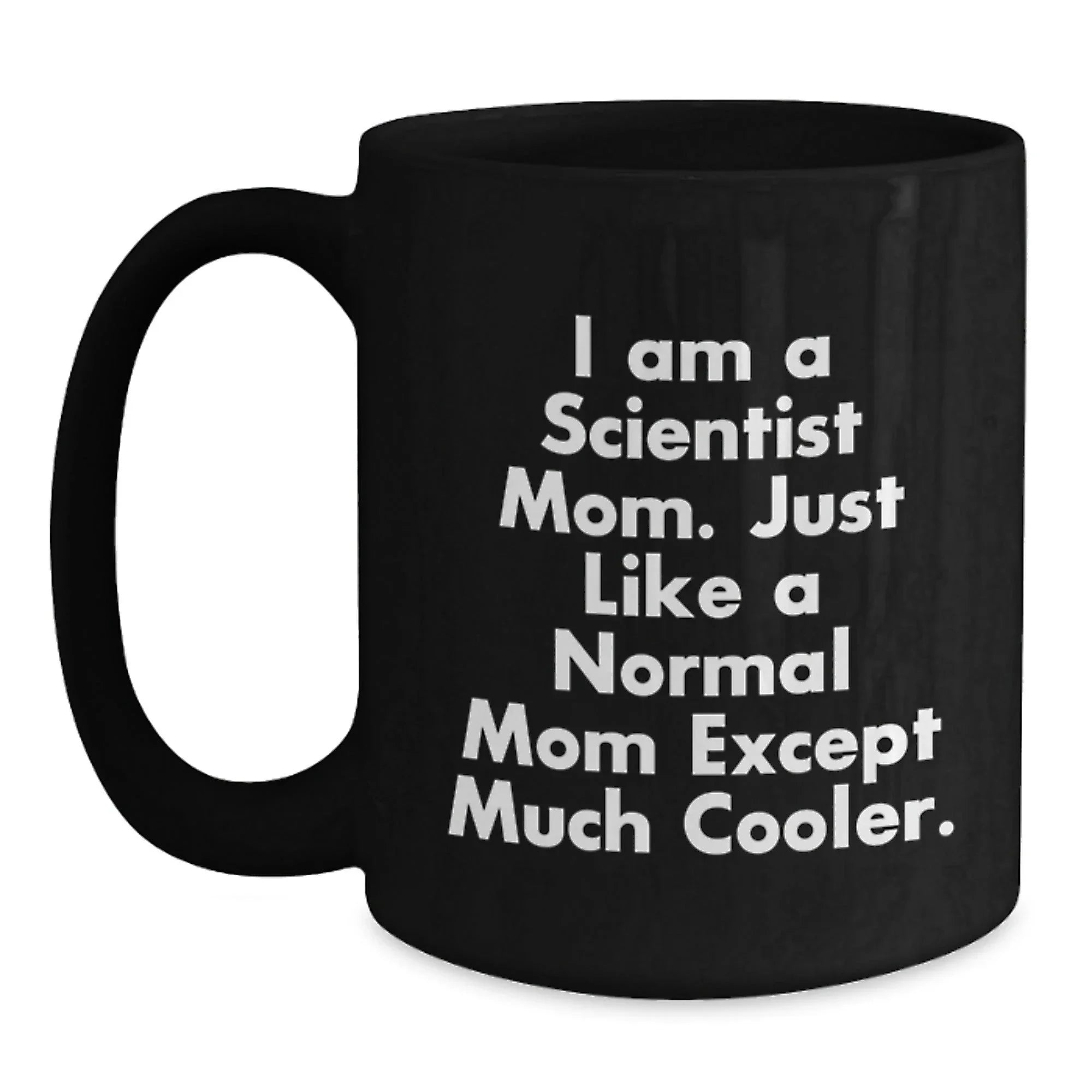 Funny Scientist Mom Gifts for Graduation Black Coffee Mug - 'I Am A Scientist Mom. Just Like A Normal Mom Except Much Cooler.'