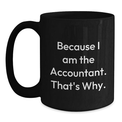 Funny Accountant Gifts for Christmas, Black Coffee Mug, Because I Am The Accountant That's Why, Gifts from Men to Women - Main