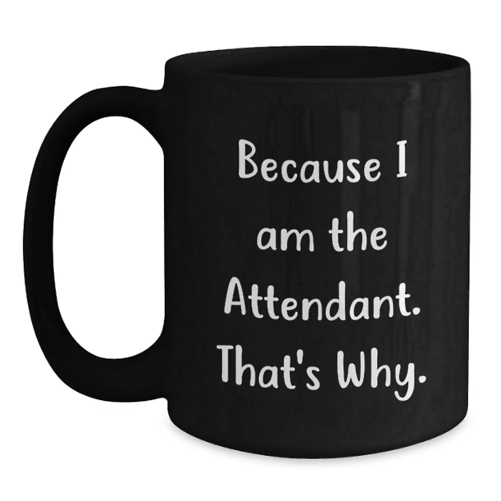 Funny Attendant Gifts for Him - Black Coffee Mug Because I Am The Attendant That's Why - Christmas Unique Gift