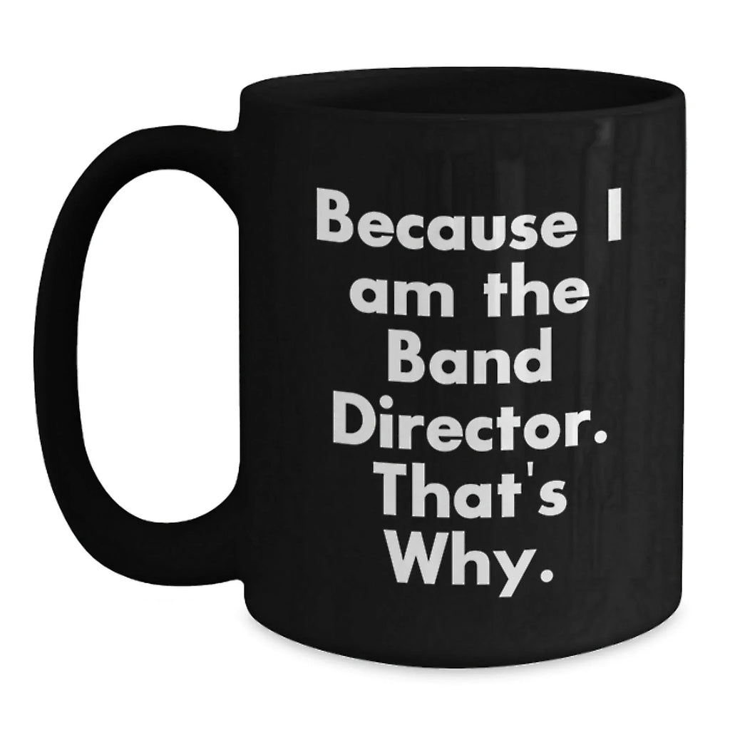 Funny Band Director Gifts from Friends - Inspirational Coffee Mugs for Men, Women, Family, Christmas Unique Presents, Because I Am The Band Director Mug