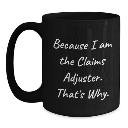 Claims Adjuster Gifts from Friends for Graduation Unique, Funny Because I Am The Claims Adjuster. That's Why. Black Coffee Mug - Main