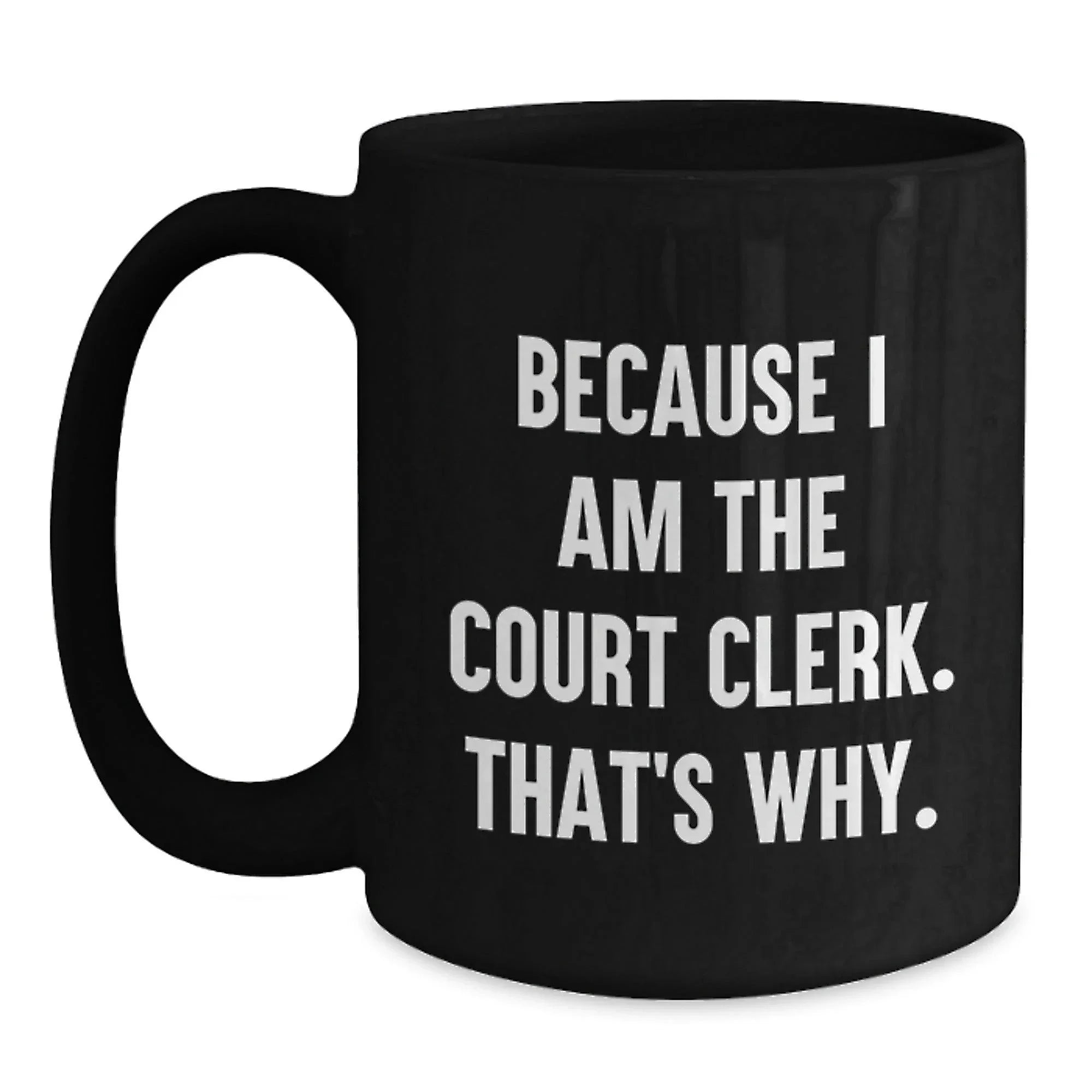 Court Clerk Humor Gifts from Men to Friends, Unique Graduation Gifts for Court Clerk, Funny Black Coffee Mug, Because I Am The Court Clerk. That's Why.