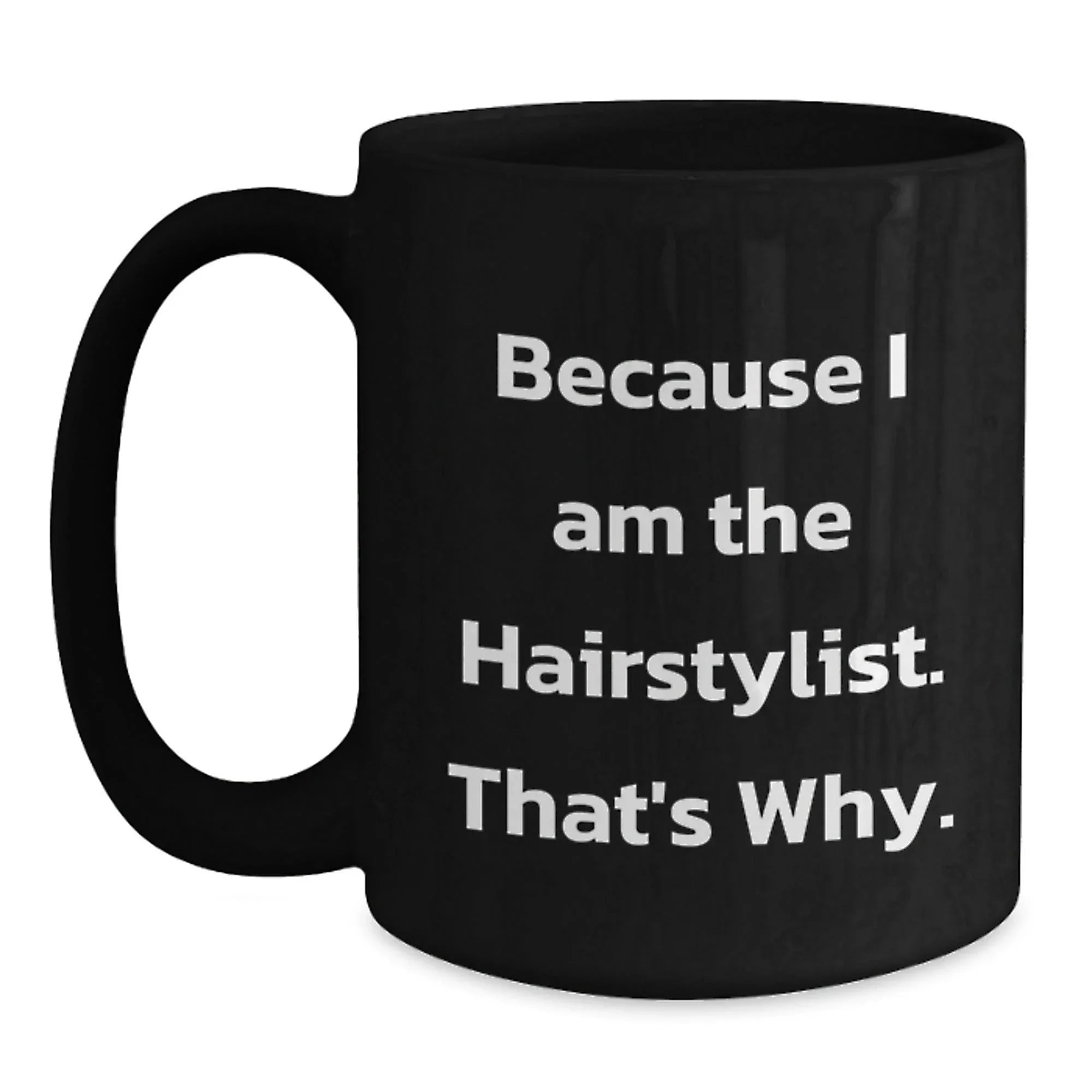 Funny Hairstylist Gifts for Women from Men - Because I Am The Hairstylist, That's Why. Black Coffee Mug, Christmas Unique