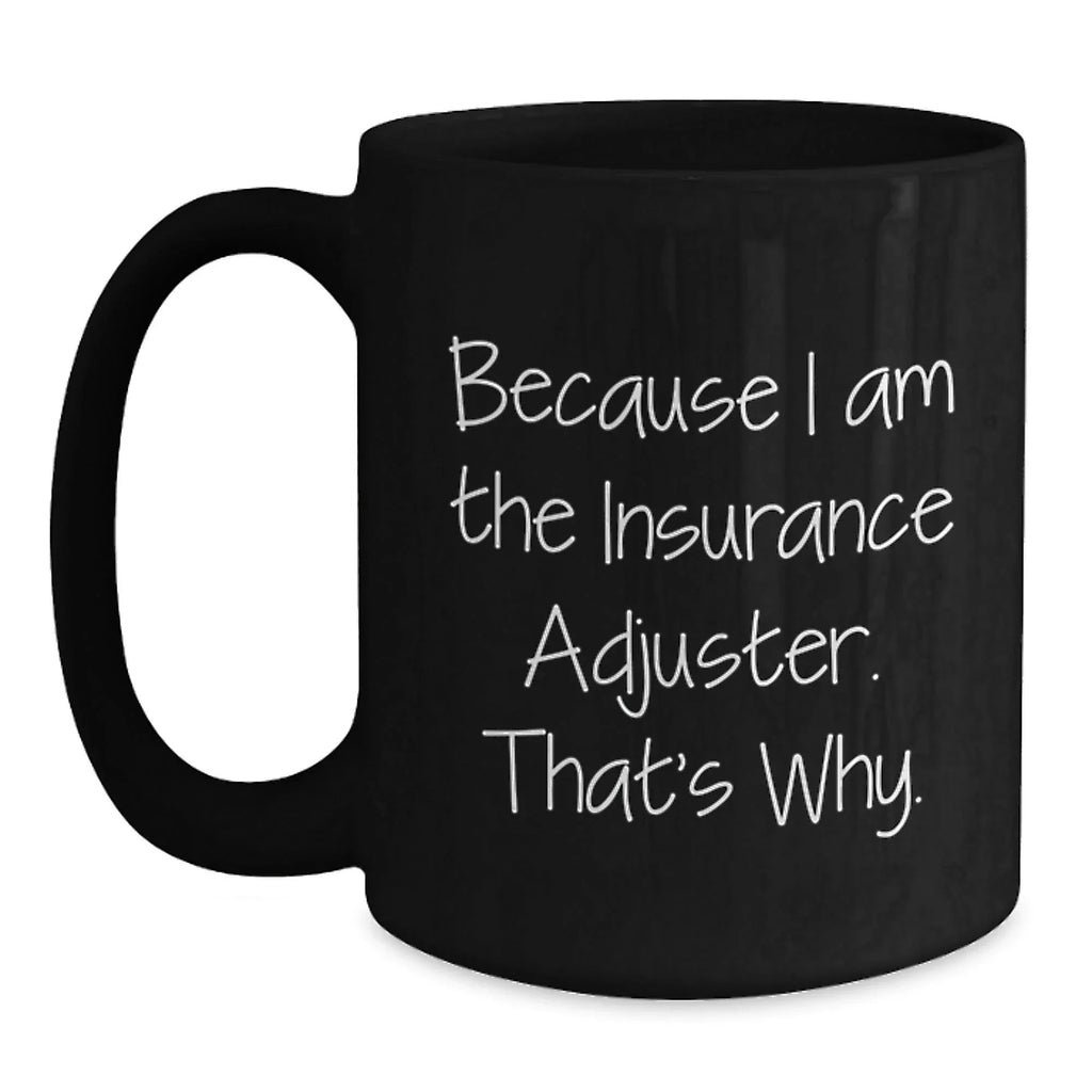 Insurance Adjuster Gifts for Men, Funny Quote Mug, Black Coffee Gifts from Family and Friends for Graduation, Because I Am The Insurance Adjuster. That's Why.